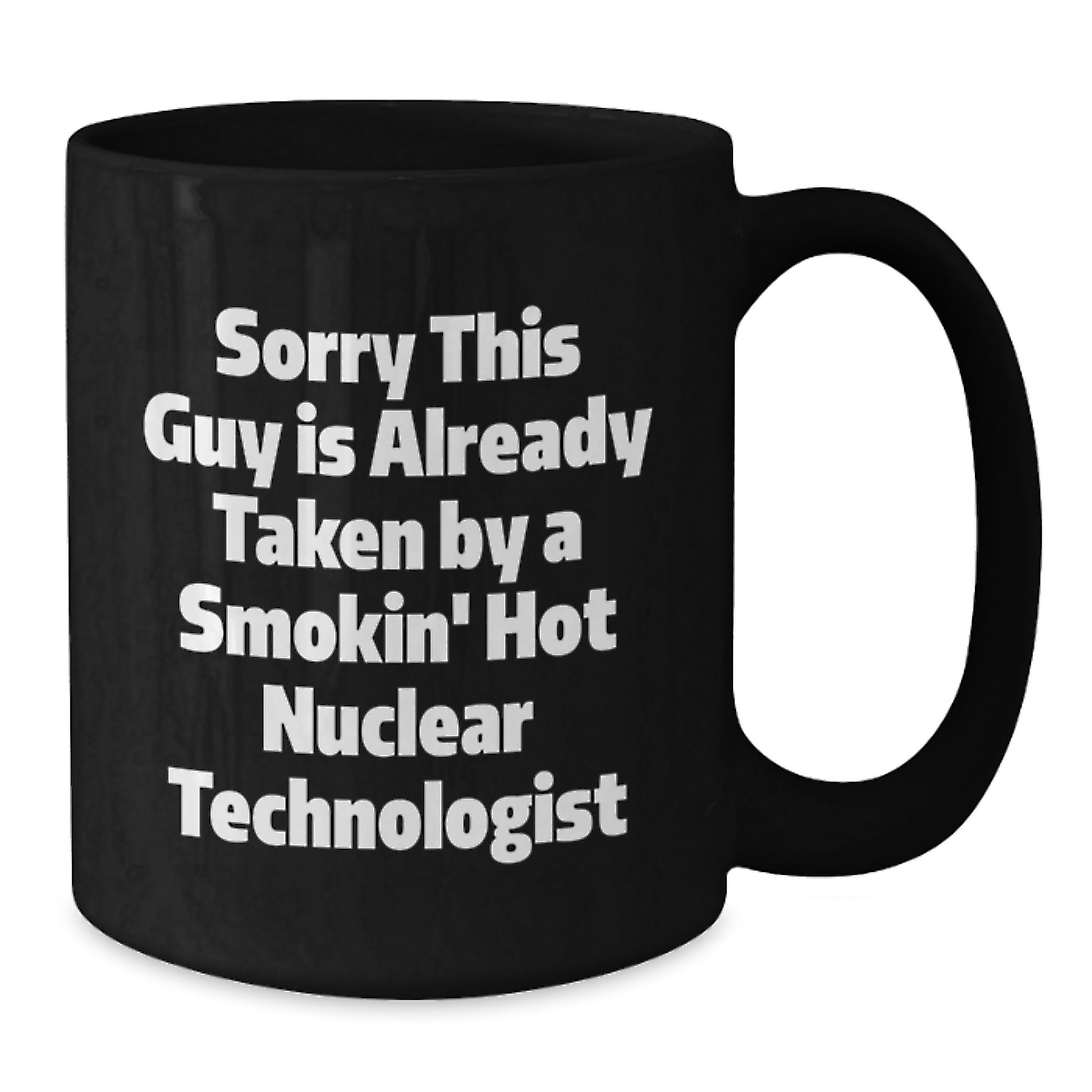 Nuclear Technologist Funny Quote Gifts from Friends for Him Graduation Unique Black Coffee Mugs, Sorry This Guy Is Already Taken By A Smokin' Hot Nuclear Technologist - Additional