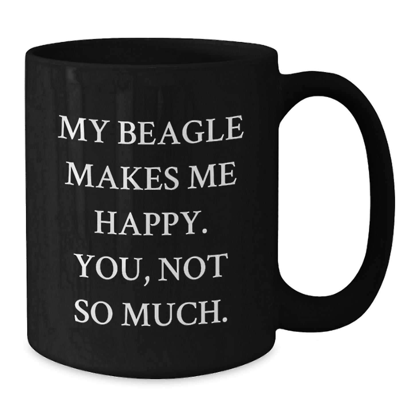 Funny Beagle Dog Lover Gifts, Black Coffee Mug for Beagle Dog's Birthday, 'My Beagle Makes Me Happy. You, Not So Much.' - Gifts from Friends to Family - Additional