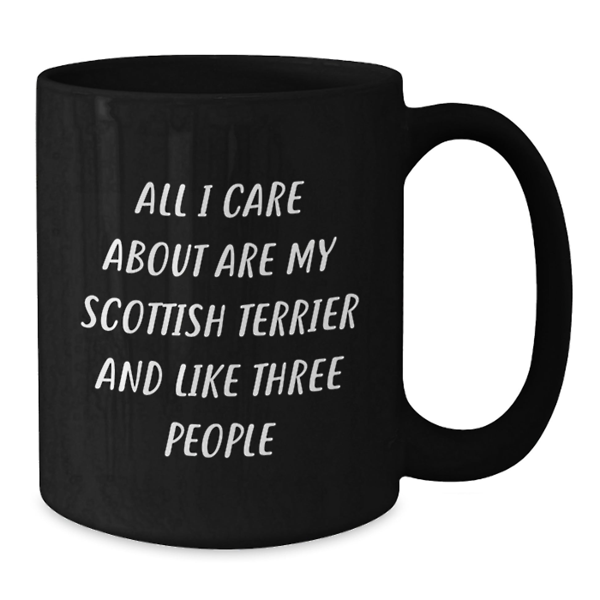Funny Scottish Terrier Dog Gifts - All I Care About Are My Scottish Terrier And Like Three People Quote Black Coffee Mug, Gifts from Friends to Family for Birthday - Additional