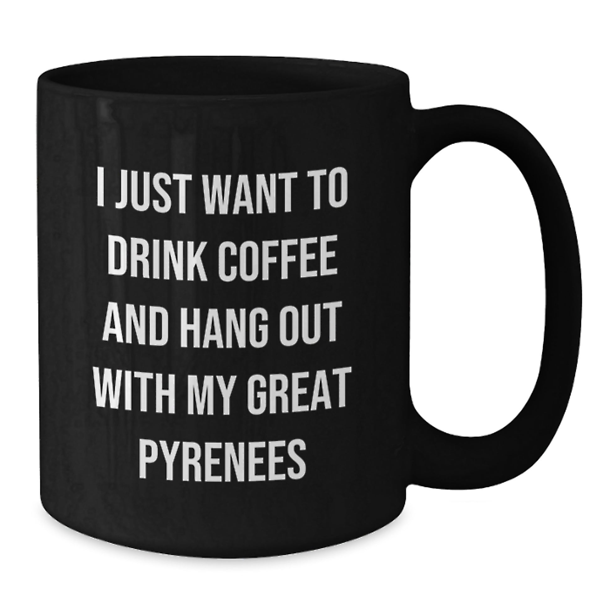Funny Great Pyrenees Dog Gifts, I Just Want To Drink Coffee And Hang Out With My Great Pyrenees, Black Coffee Mug for Birthday, Gifts from Men to Friends and Family - Additional
