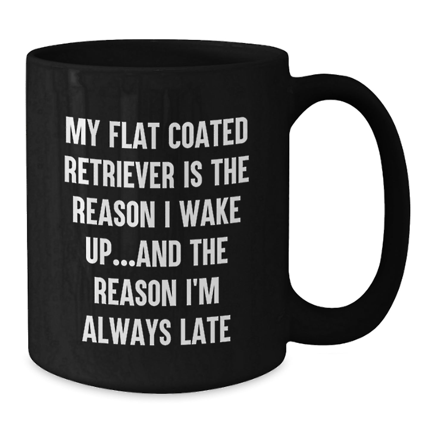 Funny Flat Coated Retriever Dog Gifts from Men for Birthday - Black Coffee Mug My Flat Coated Retriever Is The Reason I Wake Up...and The Reason I'm Always Late - Additional