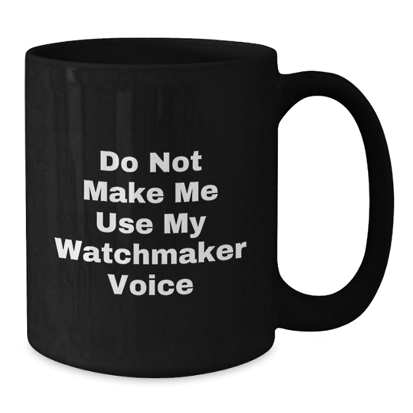 Funny Watchmaker Gifts, Do Not Make Me Use My Watchmaker Voice, Black Coffee Mug for Graduation, Gifts from Men, Women, Family to Watchmaker, Friends, Coworkers - Additional