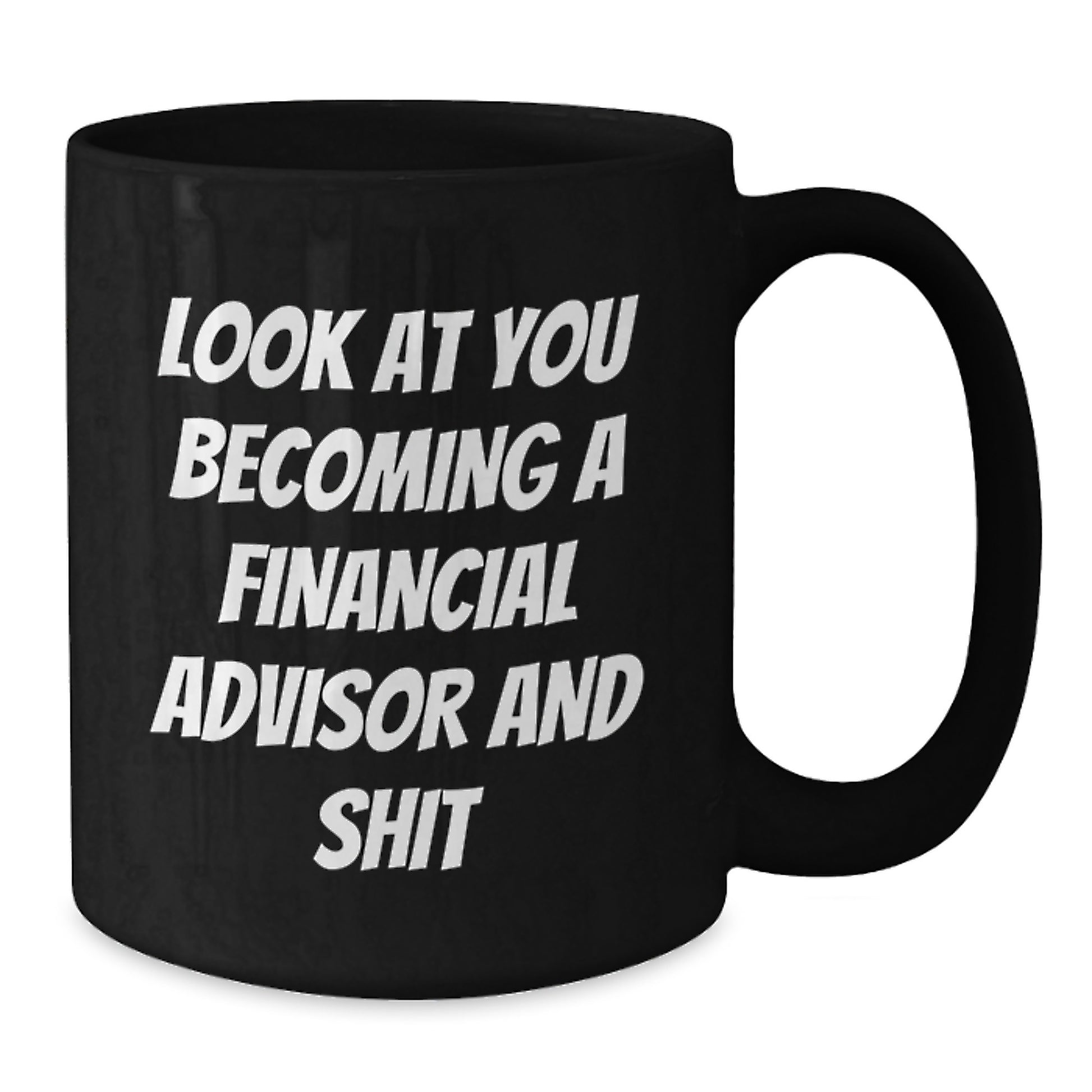 Financial Advisor Funny Mug Gifts from Friends to Financial Advisor, Graduation Unique Gifts, Black Coffee Mug Quote 'Look At You Becoming A Financial Advisor And Shit' - Additional
