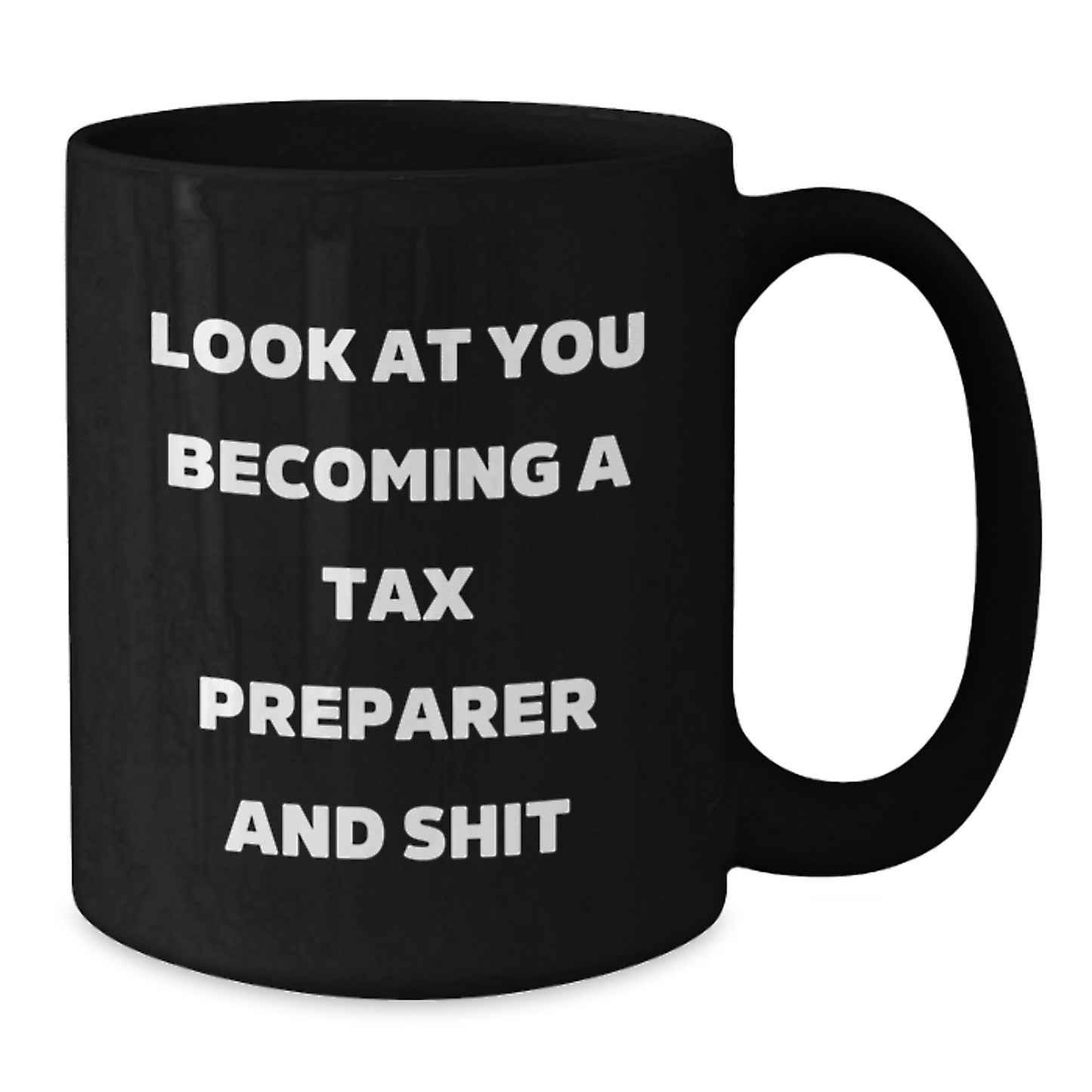 Tax Preparer Humor Black Coffee Mug, Gifts from Friends for Birthday, Look at You Becoming a Tax Preparer and Shit - Additional