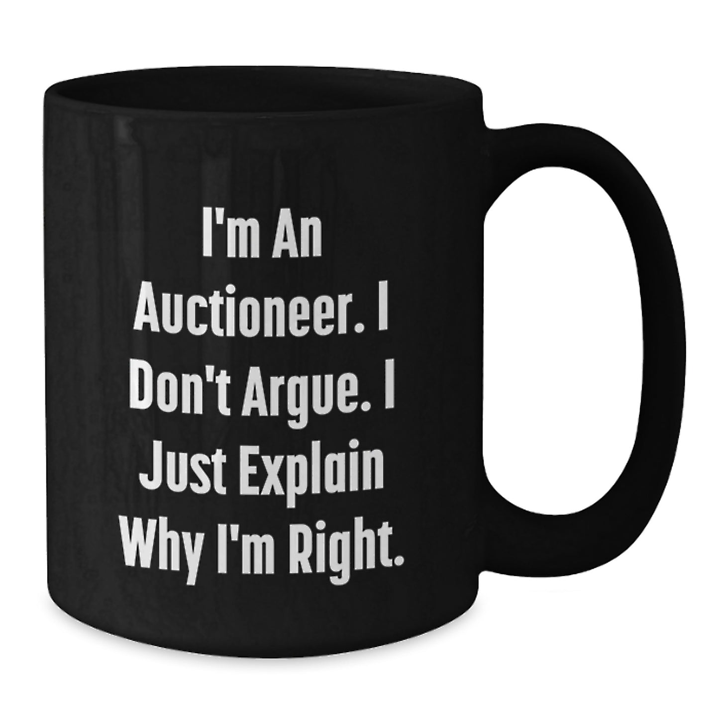 Auctioneer Humor Gifts from Friends for Men - I'm An Auctioneer. I Don't Argue. I Just Explain Why I'm Right. Black Coffee Mug, Birthday Unique Gifts - Additional