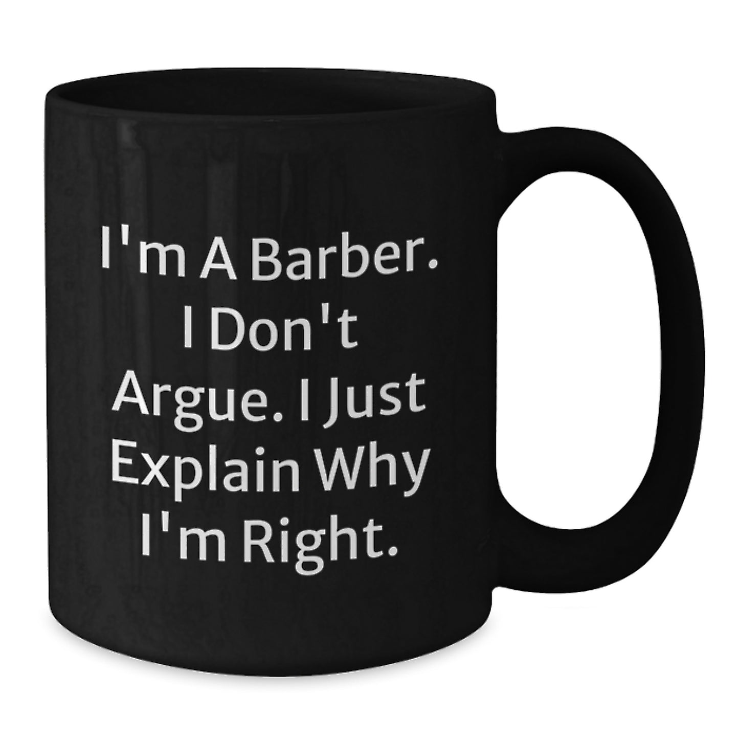 Funny Barber Gifts from Friends for Him - Black Coffee Mug - 'I'm a Barber, I Don't Argue, I Just Explain Why I'm Right' - Birthday Unique Gifts - Additional