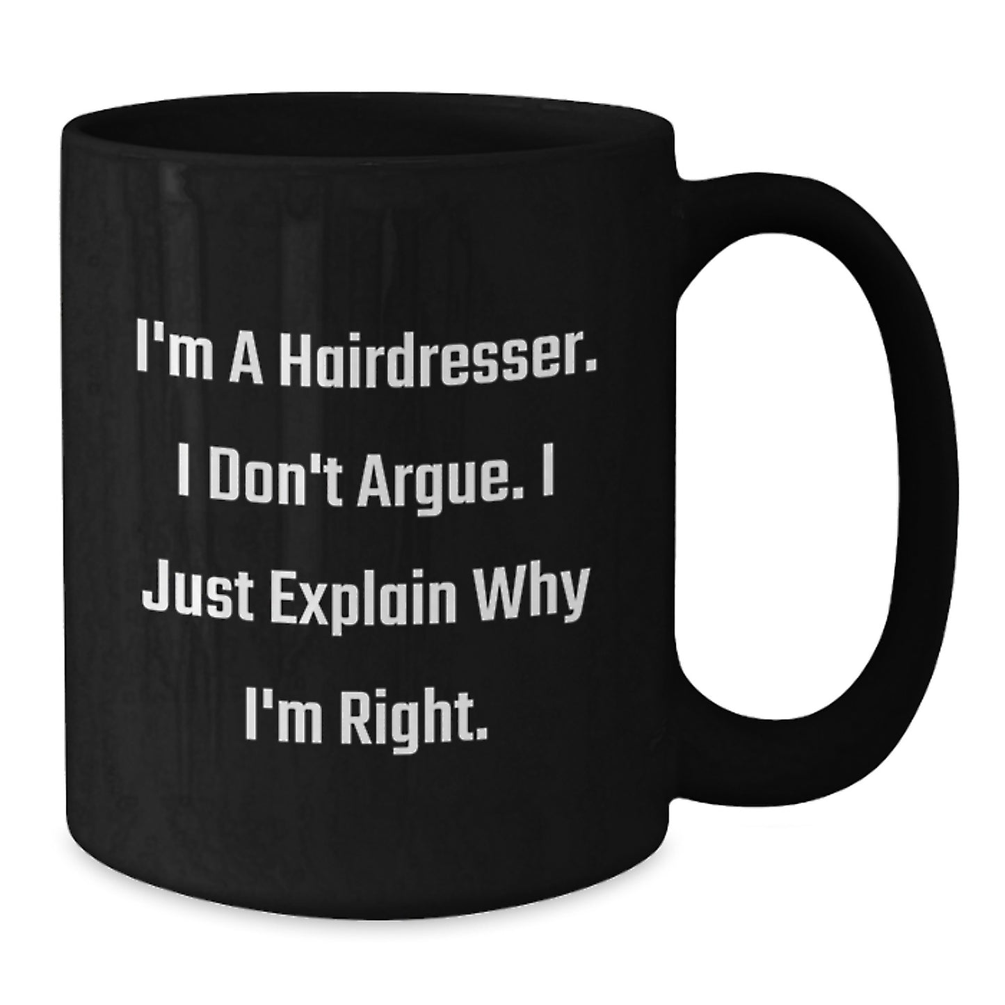 Hairdresser Humor Gifts from Friends, Funny Quotes Black Coffee Mug, Birthday Unique Presents for Hairdresser, I'm A Hairdresser. I Don't Argue. I Just Explain Why I'm Right. - Additional