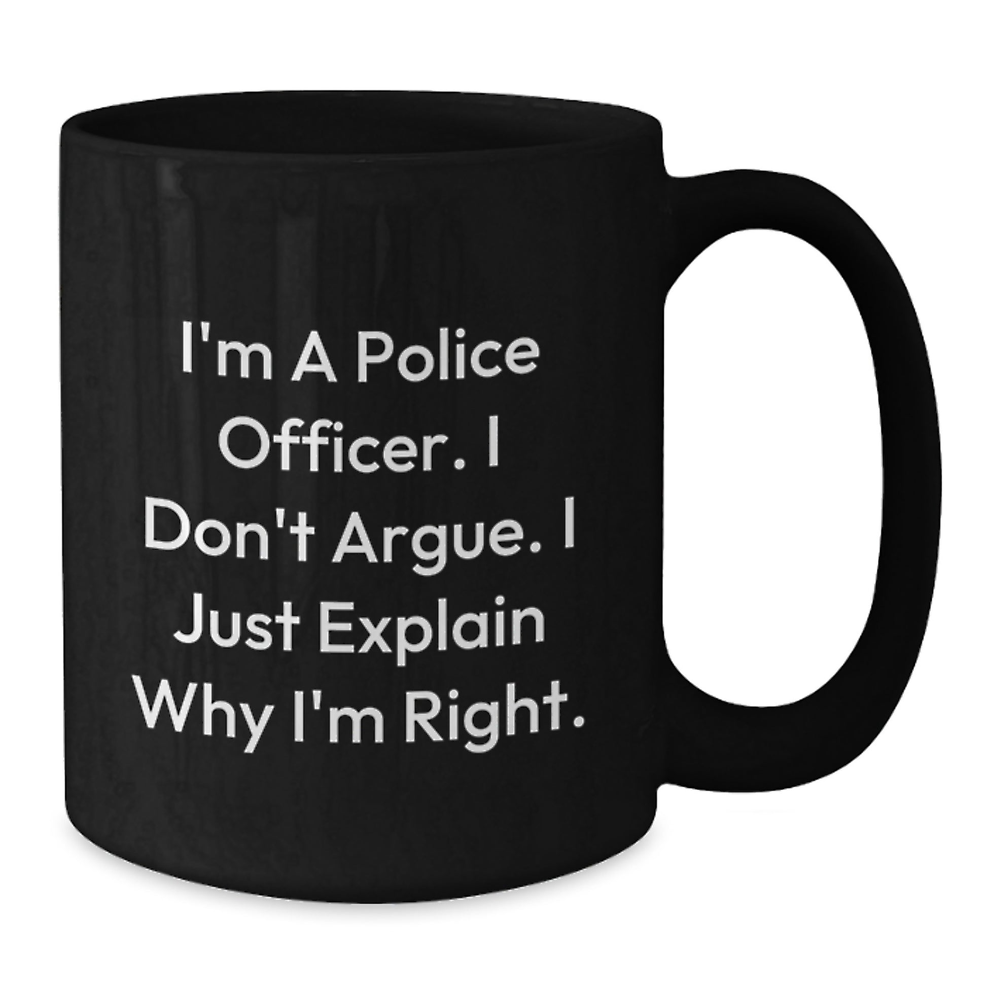 Funny Police Officer Gifts, I'm A Police Officer. I Don't Argue. I Just Explain Why I'm Right. - Birthday Unique Gifts from Family to Police Officer, Black Coffee Mug - Additional