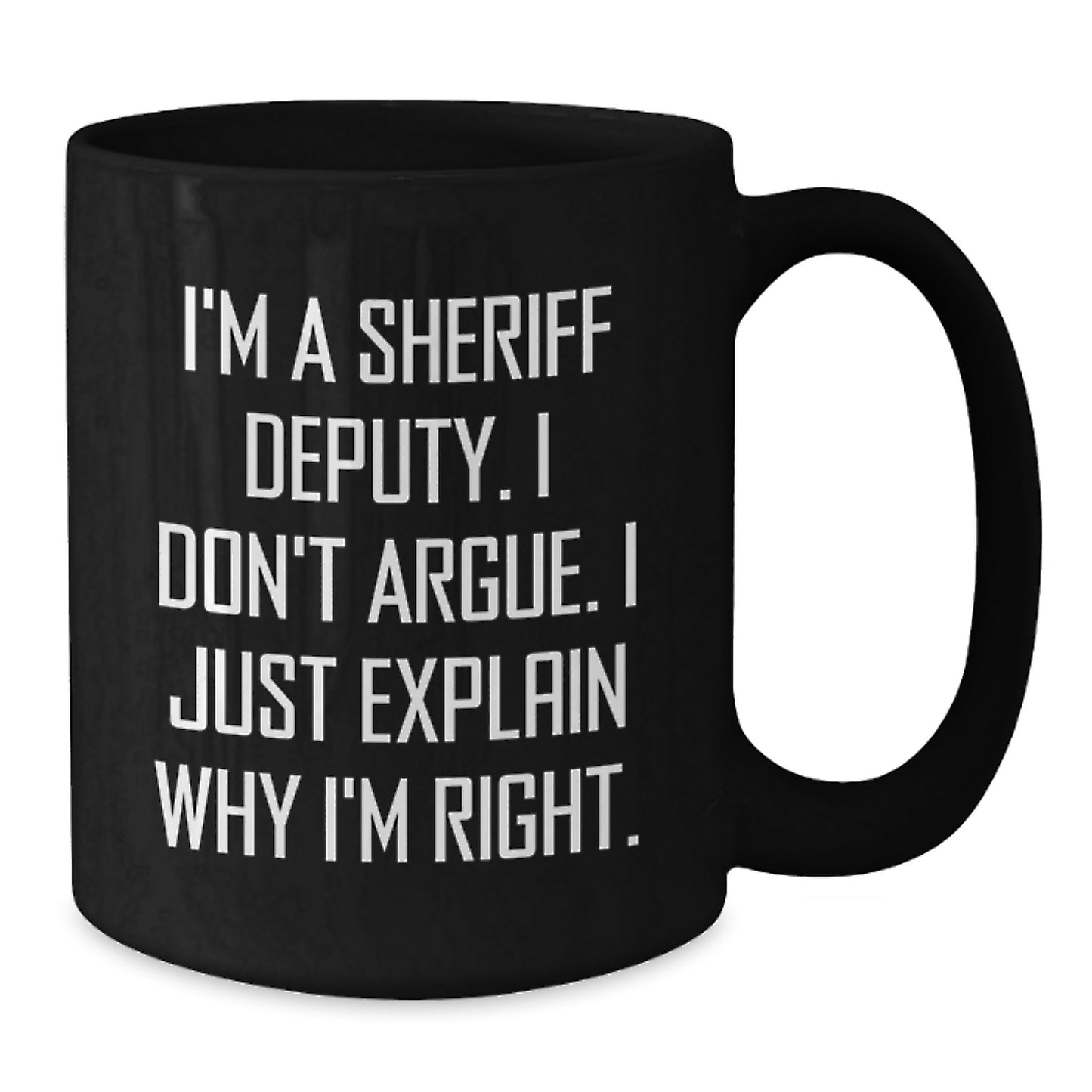 Funny Sheriff Deputy Gifts for Men, Women, Friends, Coworkers, Family - 'I Don't Argue. I Just Explain Why I'm Right.' Black Coffee Mug, Birthday Unique Gift - Additional