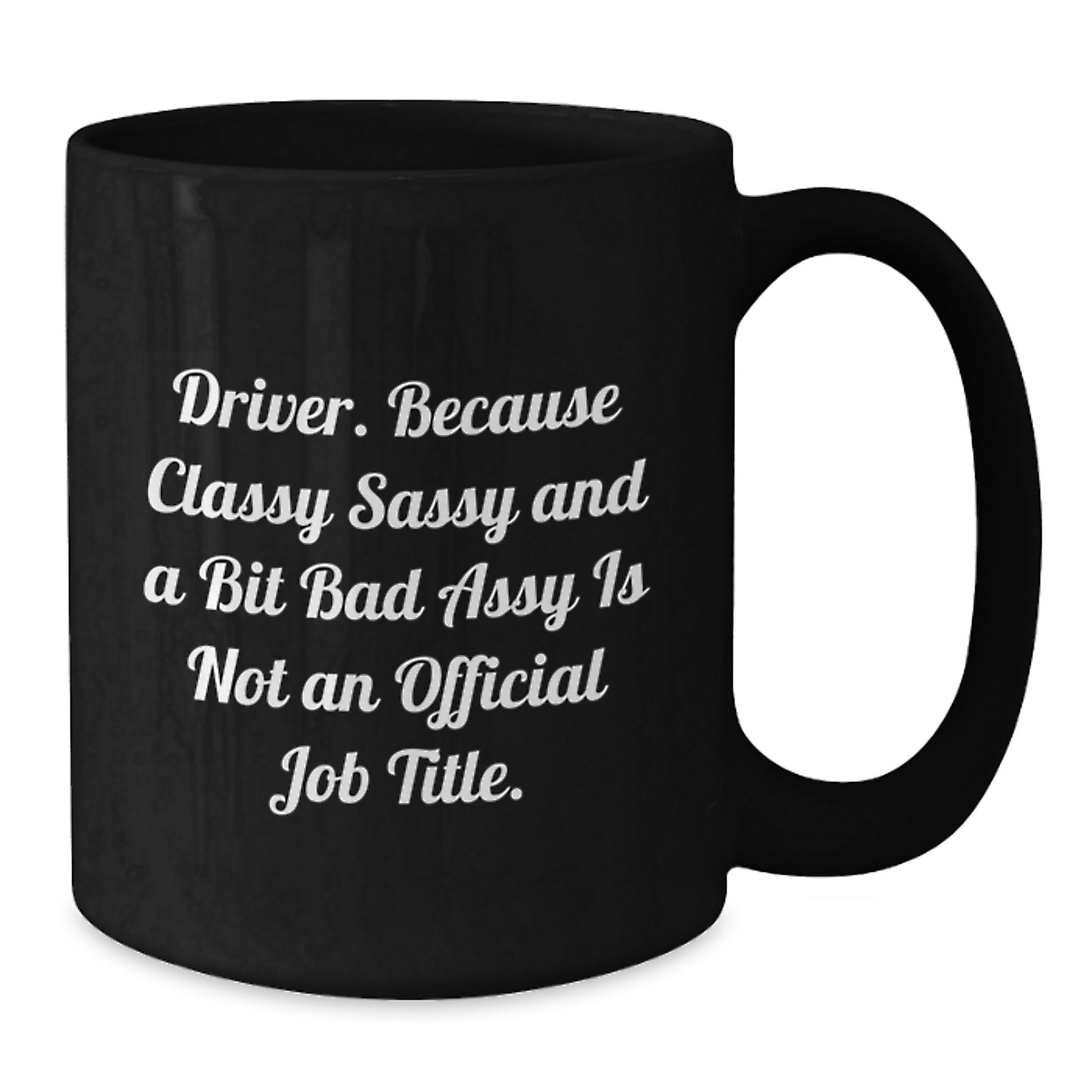 Funny Driver Gifts, Gifts from Friends for Driver, Black Coffee Mug, 'Driver. Because Classy Sassy And A Bit Fearlessy Is Not An Official Job Title.' - Additional