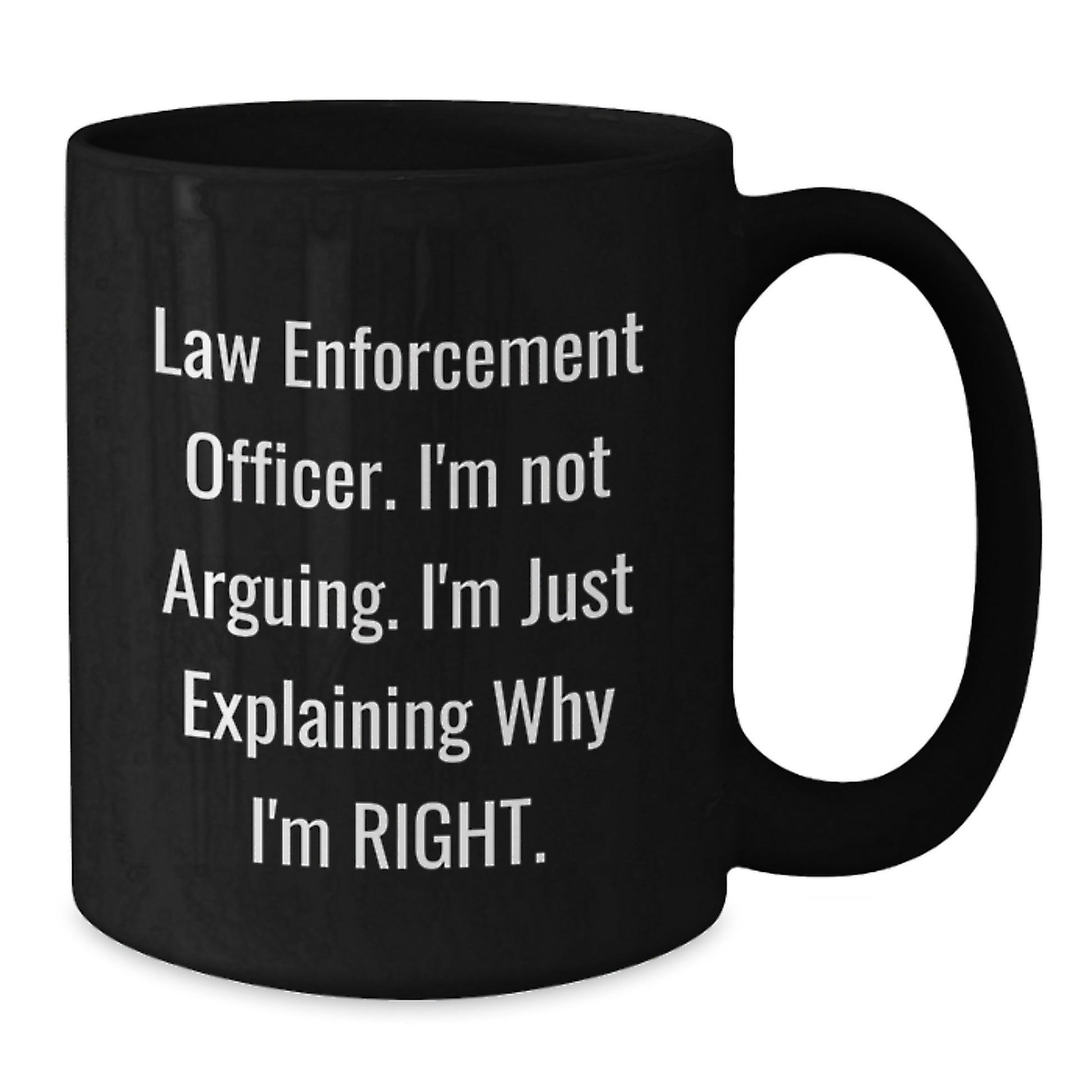 Funny Law Enforcement Officer Gifts for Birthday | 'I'm Not Arguing. I'm Just Explaining Why I'm Right.' Black Coffee Mug from Friends and Family - Additional