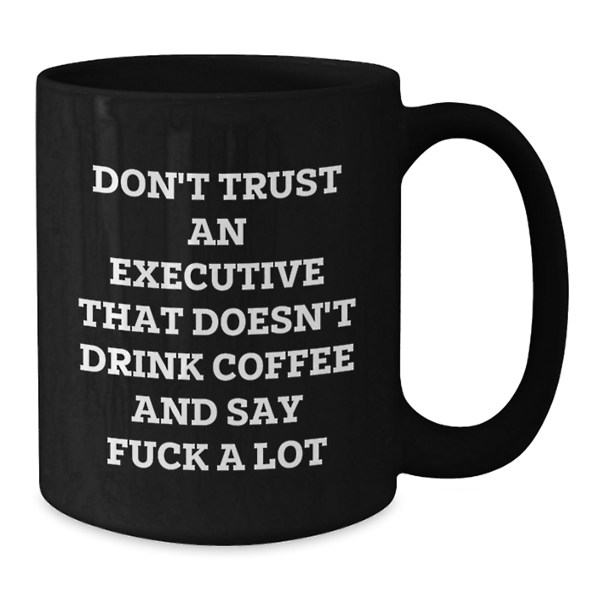 Executive Funny Coffee Mug Gifts from Friends to Executive for Graduation - 'Don't Trust An Executive That Doesn't Drink Coffee And Say F--k A Lot' Black Coffee Mug - Additional