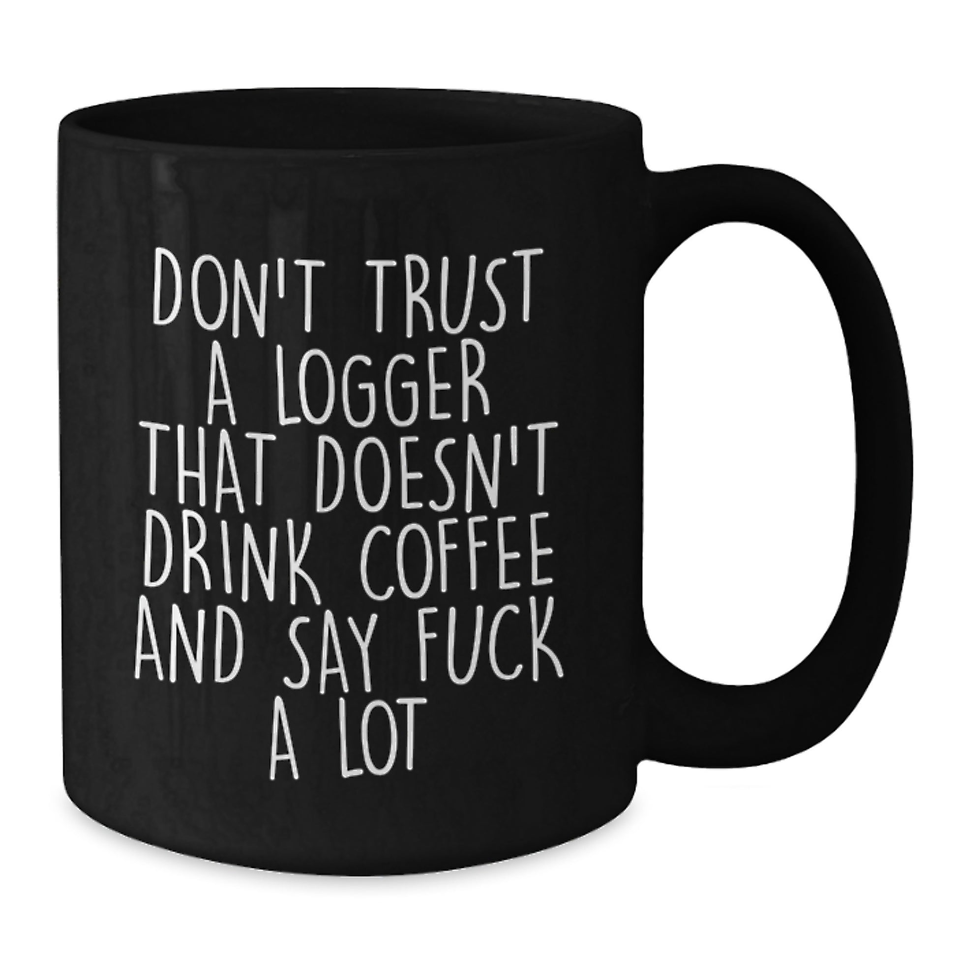 Funny Logger Gifts, Black Coffee Mug for Birthday, 'Don't Trust A Logger That Doesn't Drink Coffee And Say F--k A Lot' Quote, Gifts from Friends for Logger - Additional