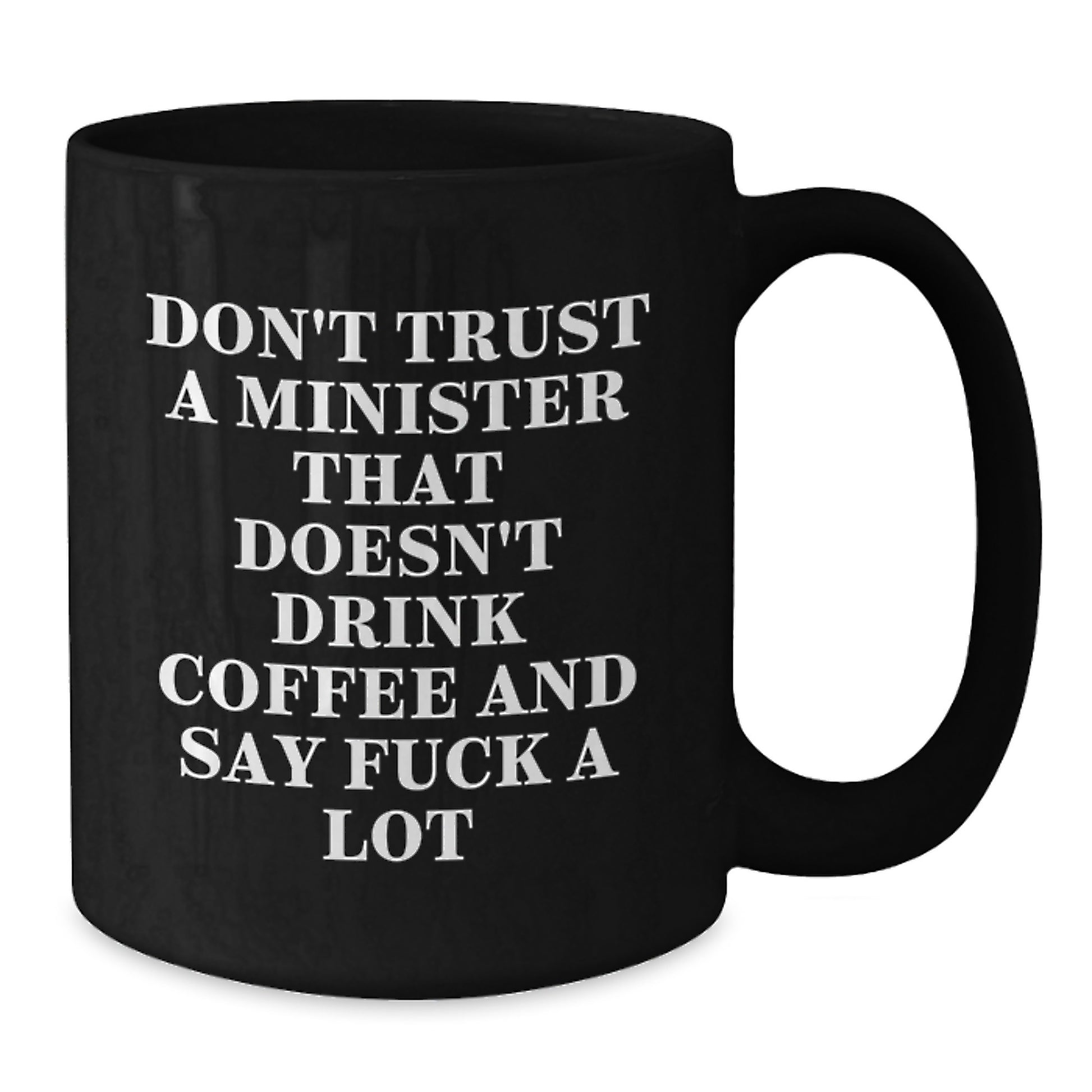 Minister Funny Coffee Mug Gifts from Friends for Birthday, 'Don't Trust A Minister That Doesn't Drink Coffee And Say F--k A Lot', Black 11oz or 15oz - Additional