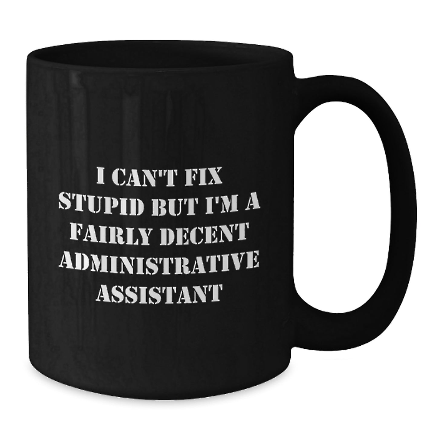 Administrative Assistant Humor Birthday Unique Gift from Friends for Administrative Assistant Black Coffee Mug - I Can't Fix Stupid But I'm A Fairly Decent Administrative Assistant - Additional