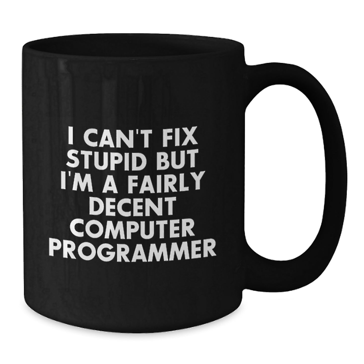 Funny Computer Programmer Gifts from Friends for Him - I Can't Fix Stupid But I'm A Fairly Decent Programmer Mug, Black, 11oz or 15oz, Microwave and Dishwasher Safe - Additional