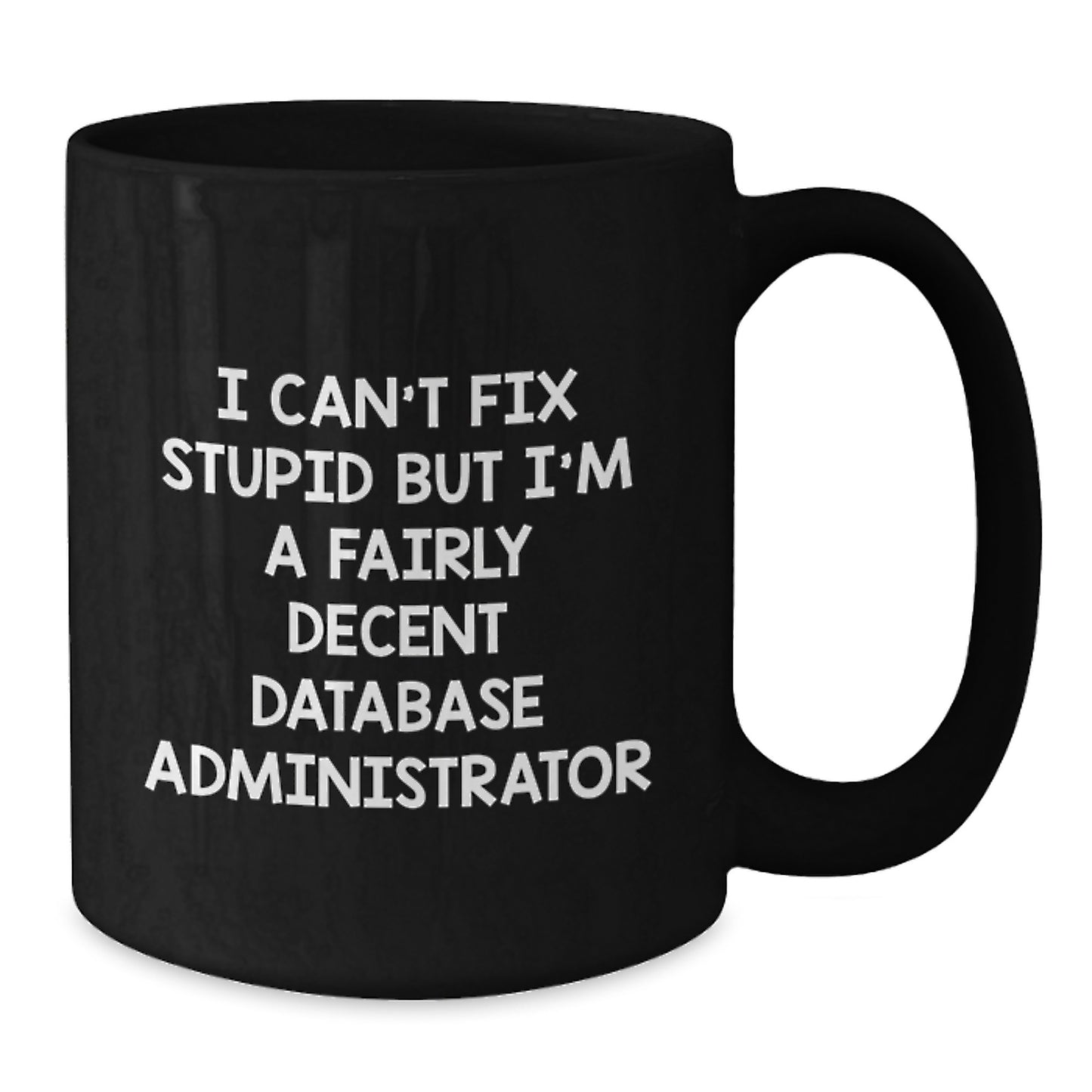 Funny Database Administrator Gifts from Friends - I Can't Fix Stupid But I'm A Fairly Decent Database Administrator Quote on Black Coffee Mug for Graduation - Additional