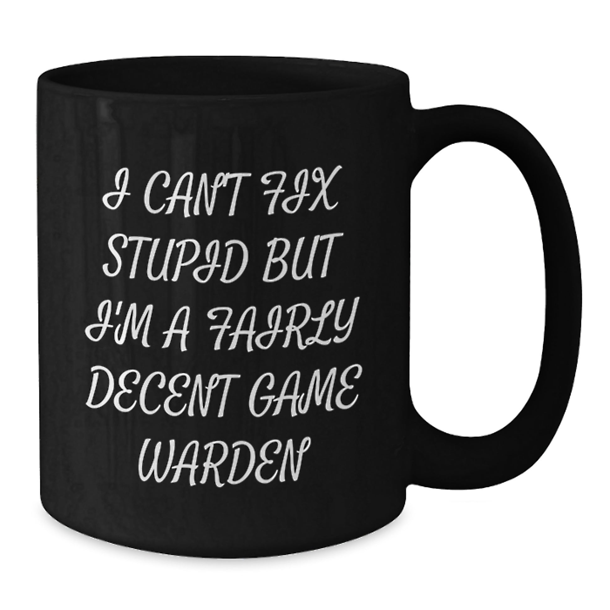 Funny Game Warden Gifts from Men to Friends - Black Coffee Mug with Quote 'I Can't Fix Stupid But I'm A Fairly Decent Game Warden' for Birthday - Additional