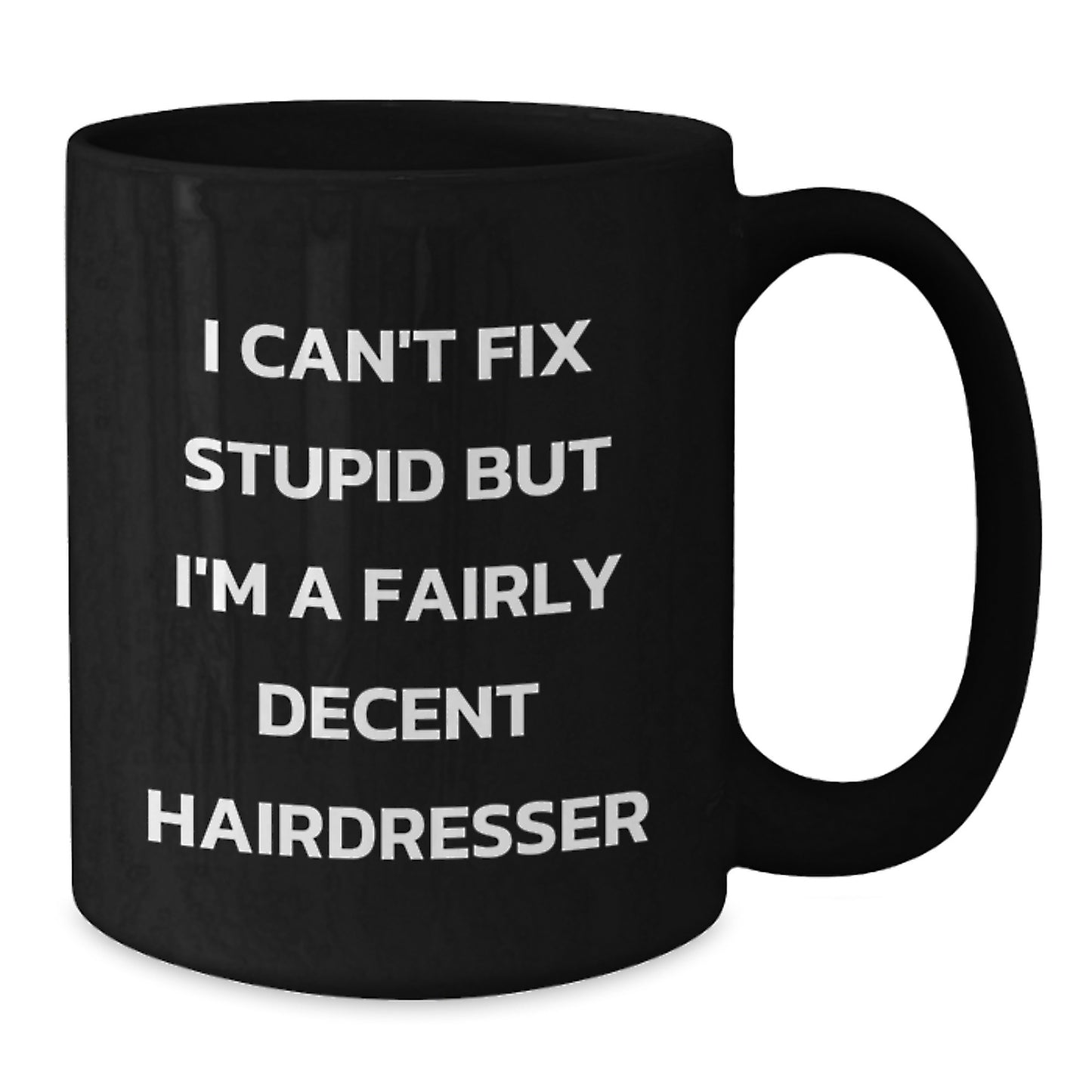 Funny Gifts from Friends to Hairdresser, Black Coffee Mug for Graduation, 'I Can't Fix Stupid But I'm A Fairly Decent Hairdresser' - Additional