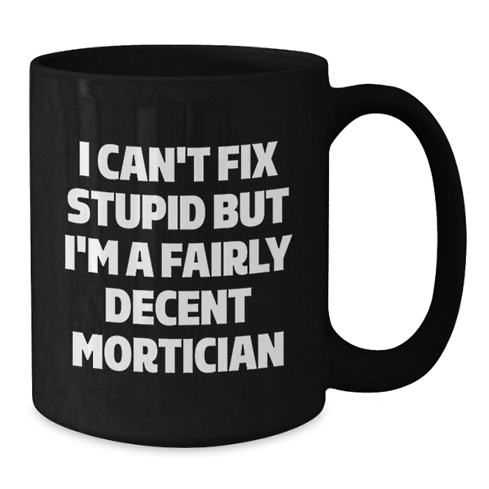 Funny Mortician Coffee Mug Gifts for Mortician Friends, 'I Can't Fix Stupid But I'm A Fairly Decent Mortician', Black 11oz or 15oz, Microwave and Dishwasher Safe, Gifts from Friends to Mortician - Additional