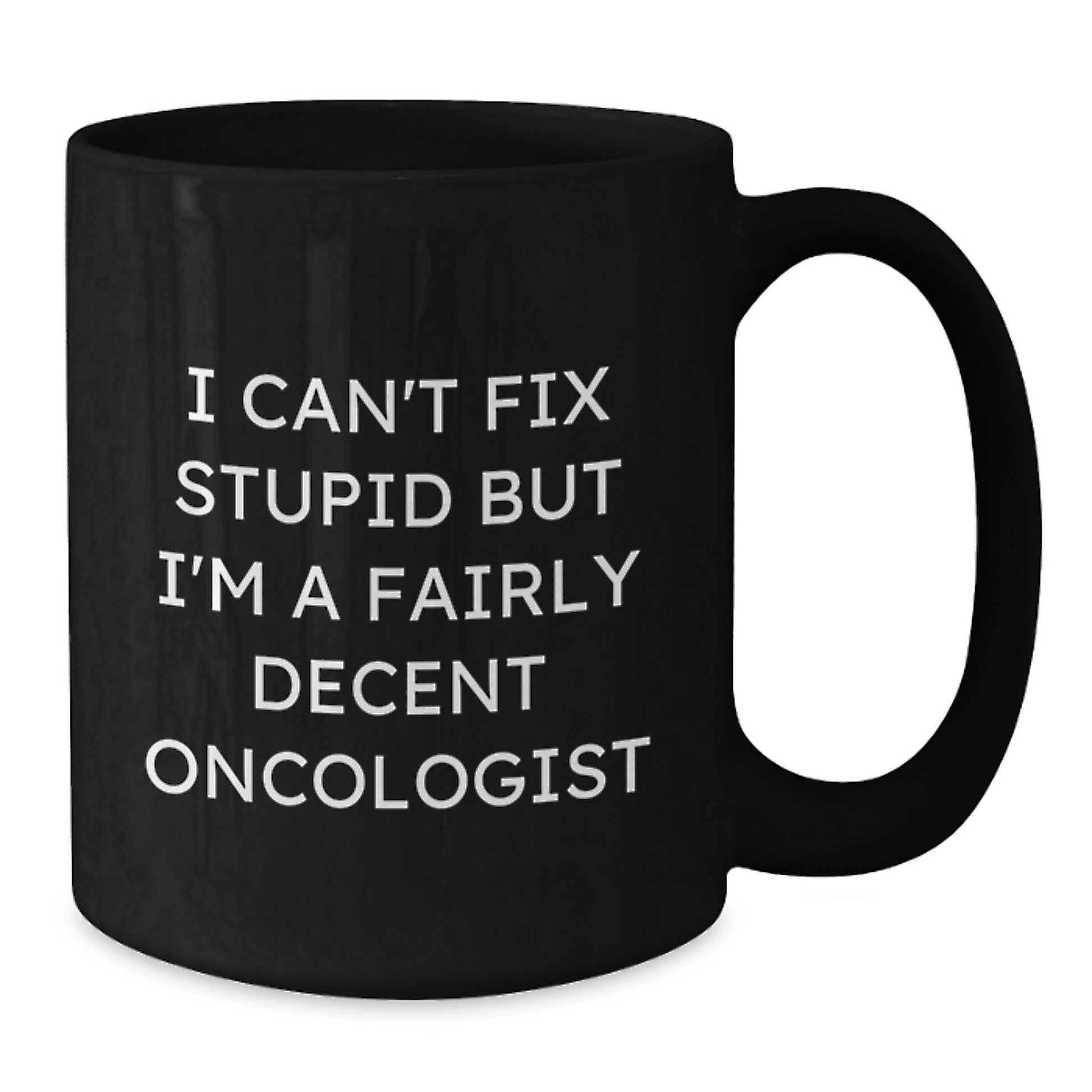 Funny Oncologist Gifts for Graduation, 'I Can't Fix Stupid But I'm A Fairly Decent Oncologist' Quote Black Coffee Mug, Gifts from Friends, Family, or Coworkers for Oncologist Men or Women - Additional
