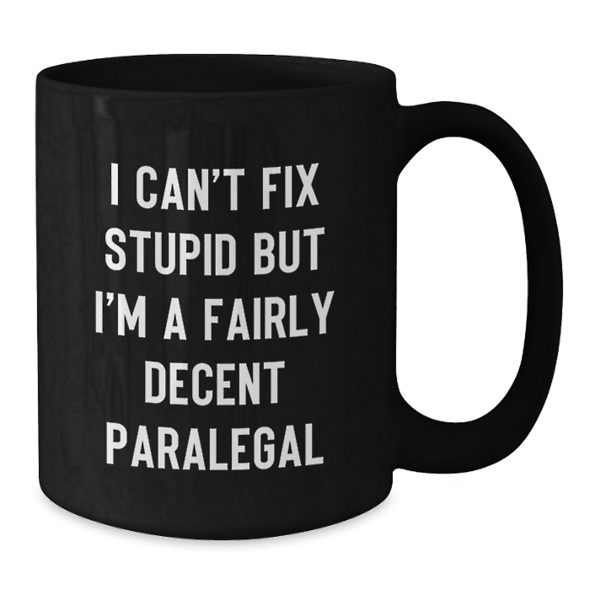 Funny Paralegal Gifts from Friends - I Can't Fix Stupid But I'm A Fairly Decent Paralegal Black Coffee Mug for Graduation - Additional