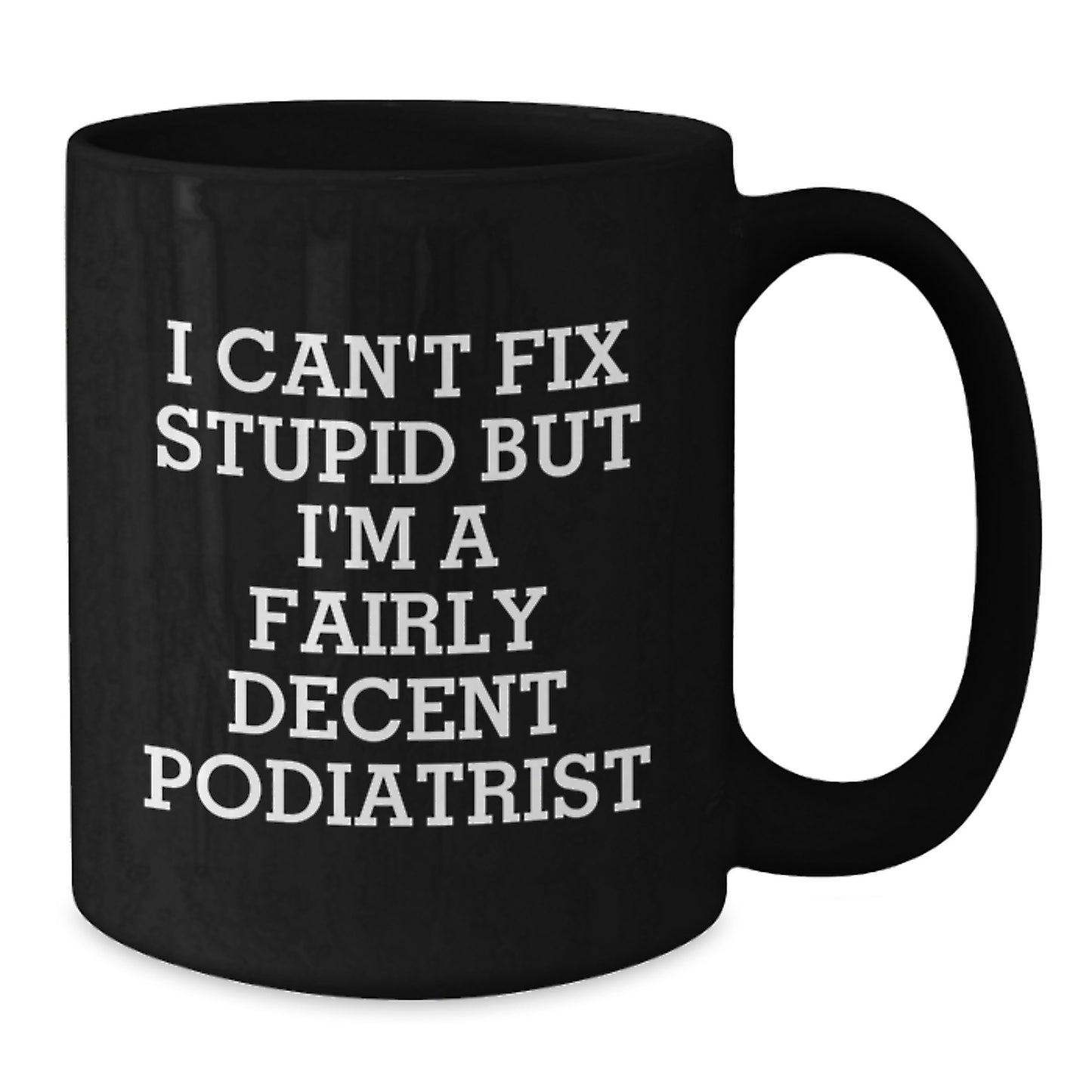 Funny Podiatrist Mugs, I Can't Fix Stupid But I'm A Fairly Decent Podiatrist Gifts for Podiatrist Birthday Unique Gifts from Friends to Podiatrist - Additional