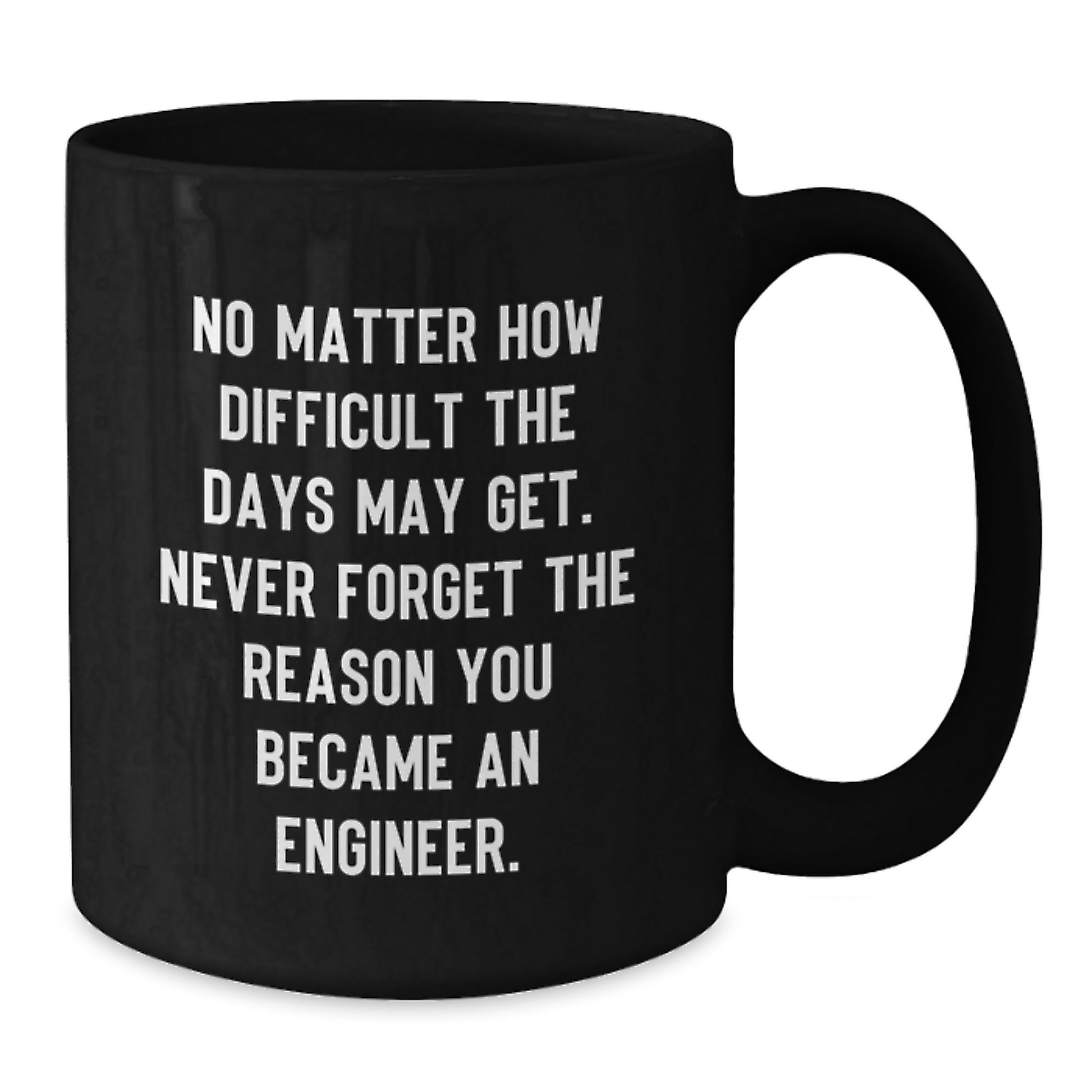 Gifts from Friends and Family for Engineer Graduation - 'No Matter How Difficult The Days May Get' Inspirational Quote Black Coffee Mug, Microwave and Dishwasher Safe, 11oz or 15oz - Additional
