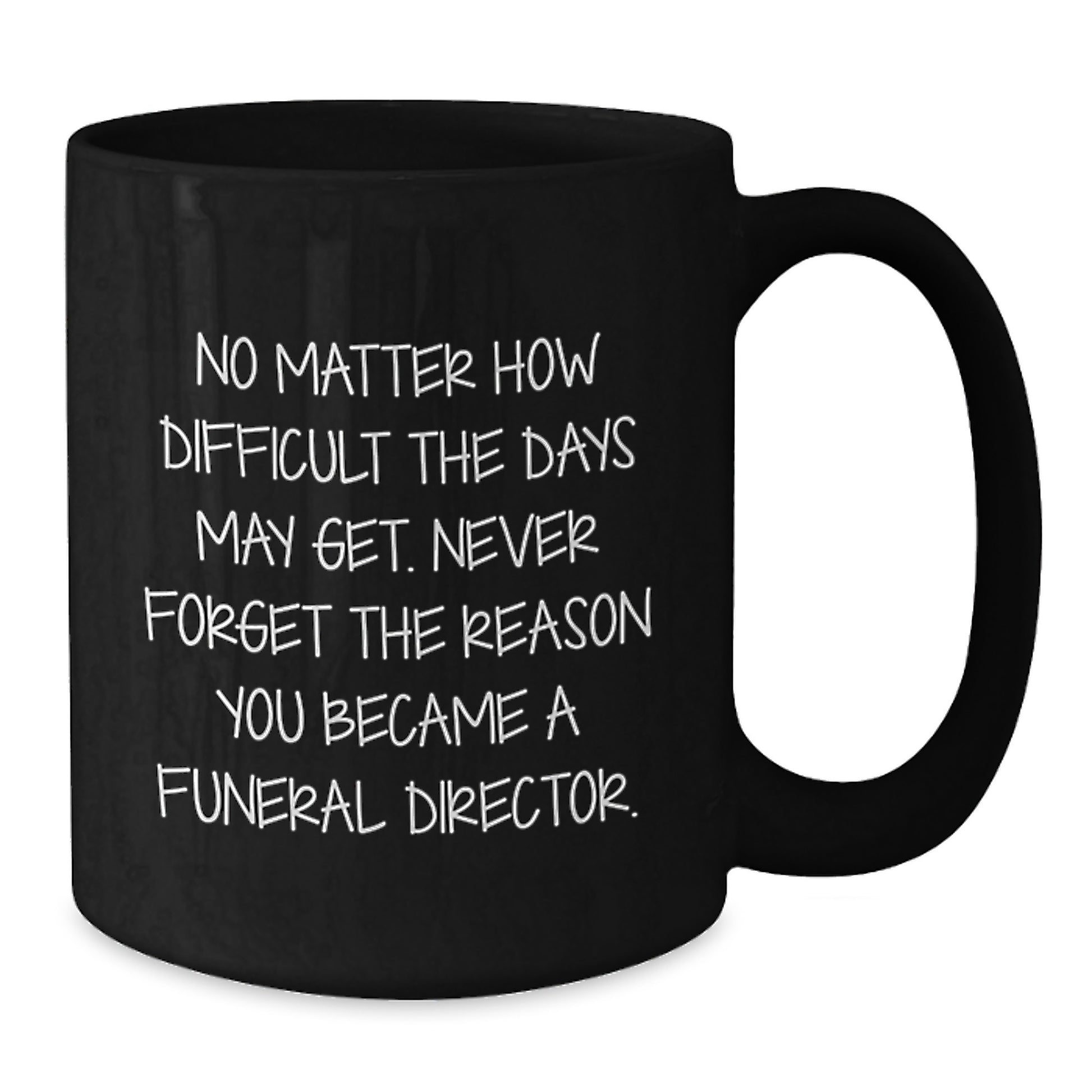 Inspirational Funeral Director Gifts from Friends - Black Coffee Mug for Graduation, 'No Matter How Difficult the Days May Get.' - Additional