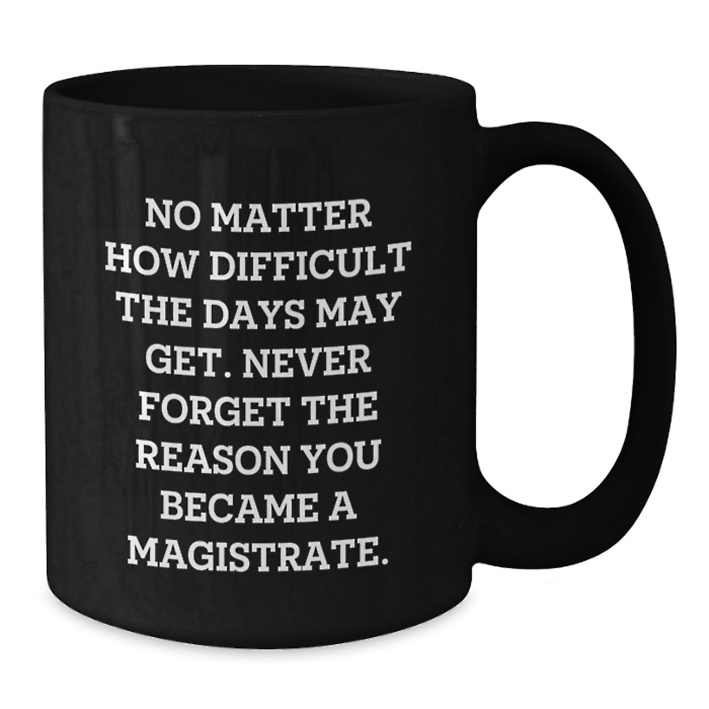 Inspiring Magistrate Gifts from Friends, Family, and Coworkers - 'Never Forget The Reason You Became A Magistrate.' Black Coffee Mug for Men and Women - Additional