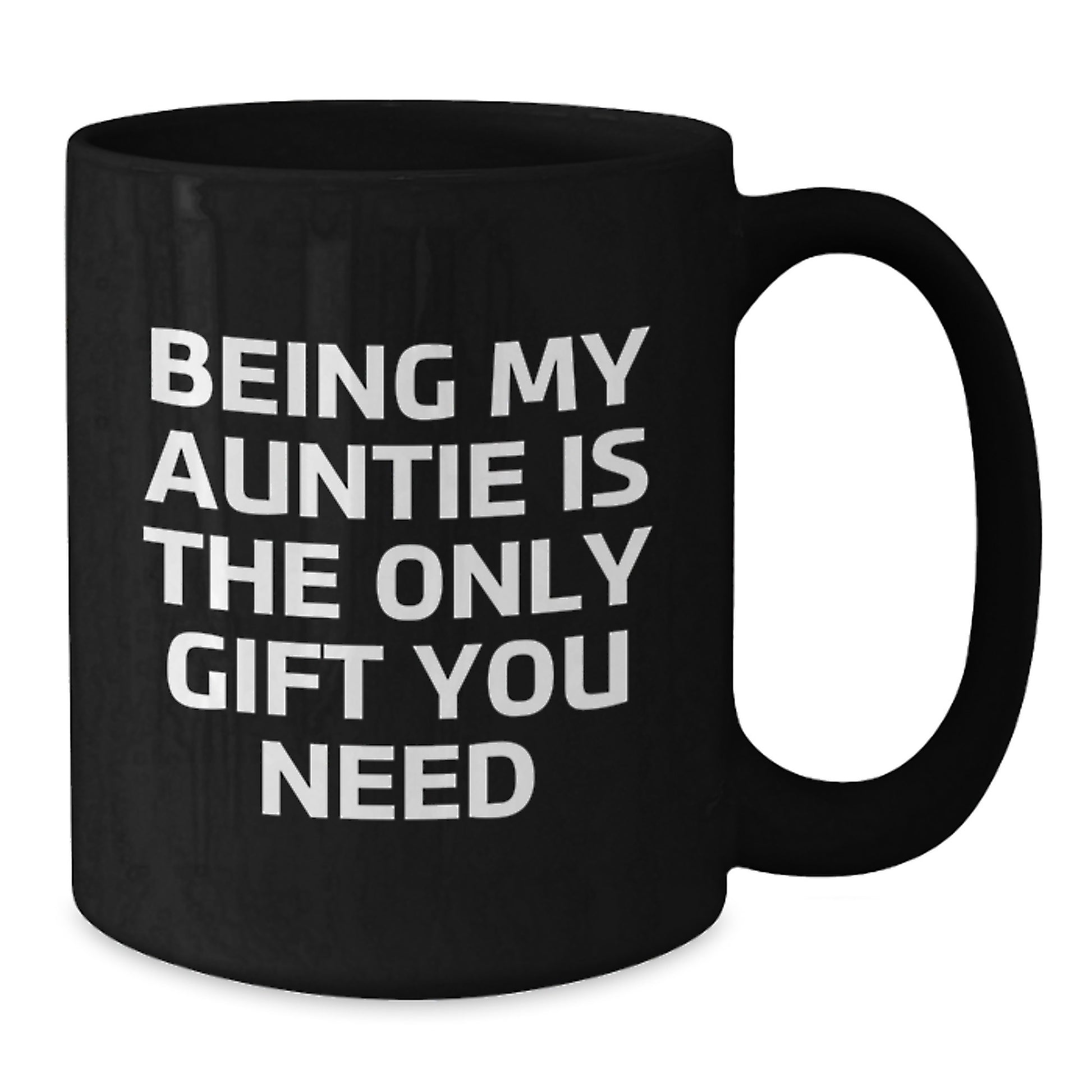 Auntie Gifts from Men - Funny Black Coffee Mug for Birthday, 'Being My Auntie Is The Only Gift You Need' - 11oz or 15oz Ceramic Mug - Additional