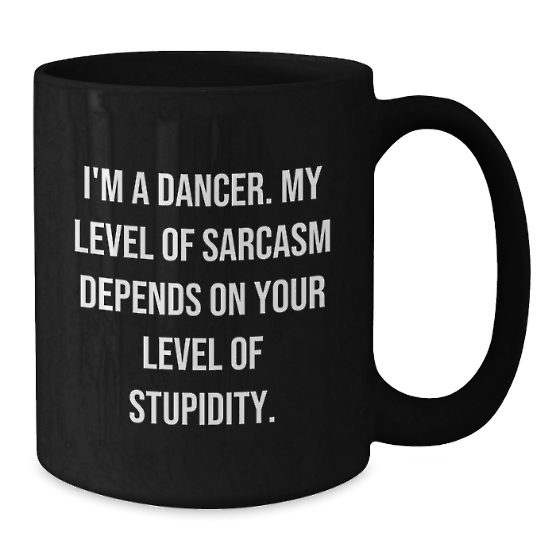 Funny Dancer Gifts, 'I'm A Dancer. My Level Of Sarcasm Depends On Your Level Of Stupidity.' Black Coffee Mug, Perfect Birthday Unique Gift from Friends, Coworkers, Family to Dancers - Additional