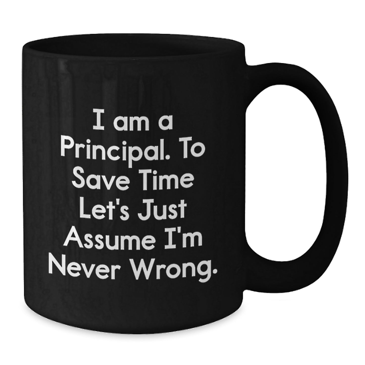 Funny Principal Quotes Black Coffee Mugs Gifts for Principal 'I Am A Principal. To Save Time Let's Just Assume I'm Never Right.' from Friends - Additional
