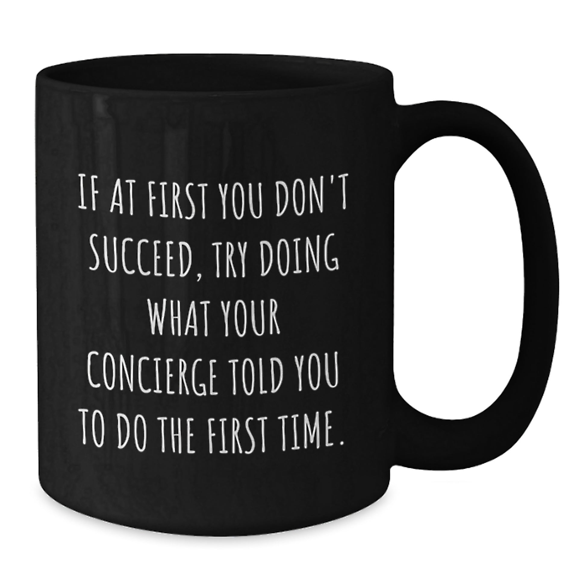 Concierge Humor Gifts from Friends, Family, or Coworkers - If At First You Don't Succeed, Try Doing What Your Concierge Told You To Do The First Time. Black Coffee Mug for Birthday - Additional
