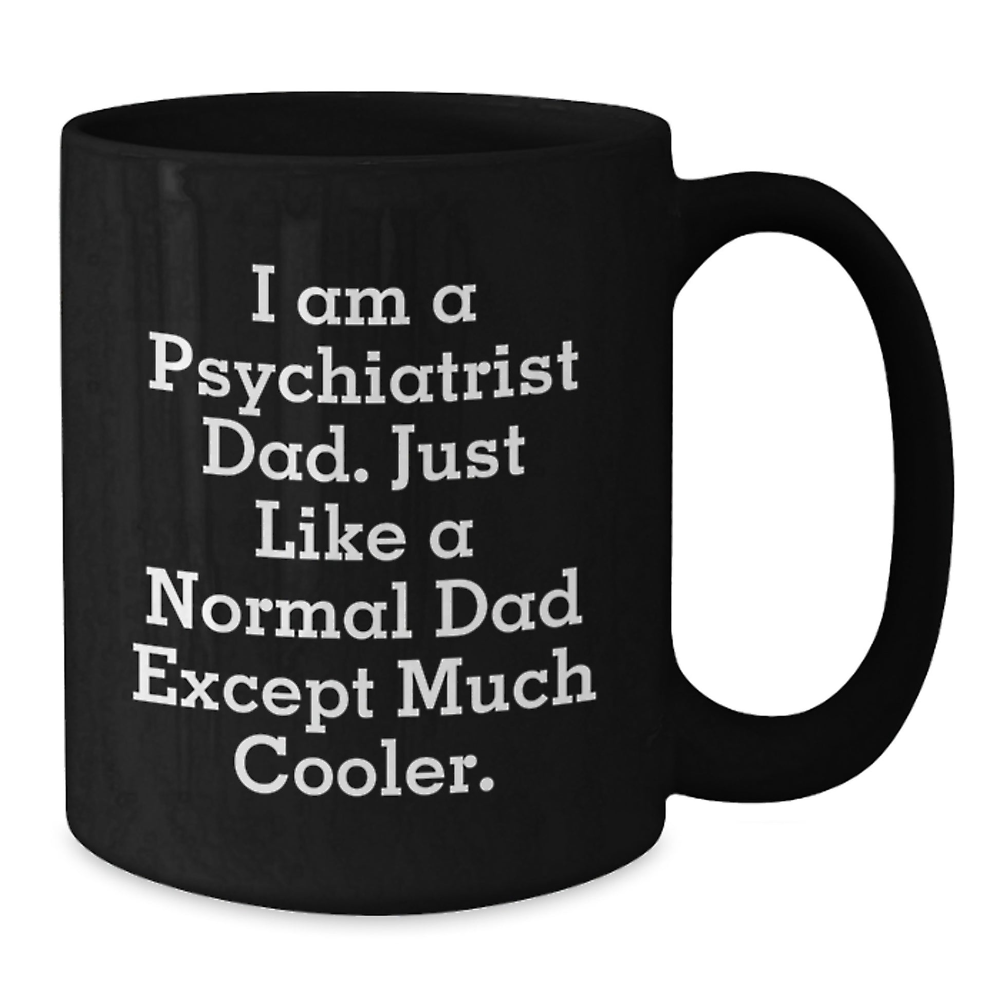 Funny Psychiatrist Dad Gifts, I Am A Psychiatrist Dad, Black Coffee Mug for Psychiatrist Birthday Unique Gifts from Men - Additional
