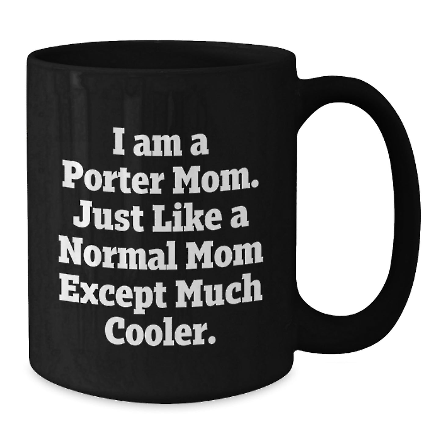 Porter Mom Gifts from Friends - Funny Black Coffee Mug, I Am A Porter Mom Except Much Cooler, Birthday Unique Gifts for Porter - Additional