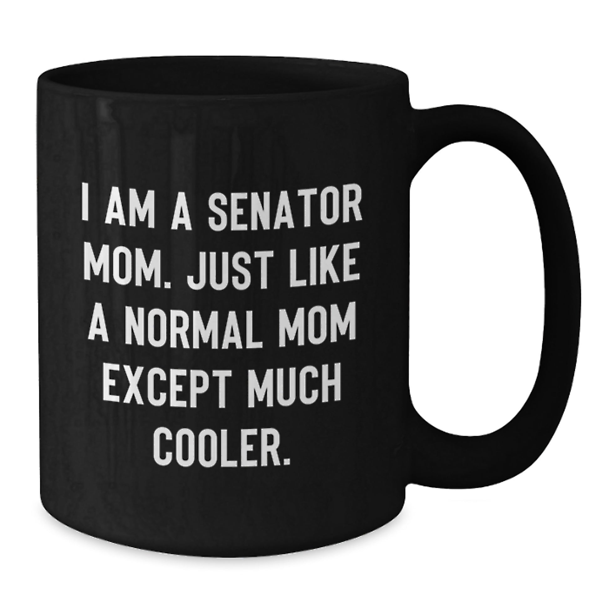 Funny Senator Mom Gifts for Her Birthday, I Am A Senator Mom. Just Like A Normal Mom Except Much Cooler. Black Coffee Mug, Gifts from Family and Friends - Additional