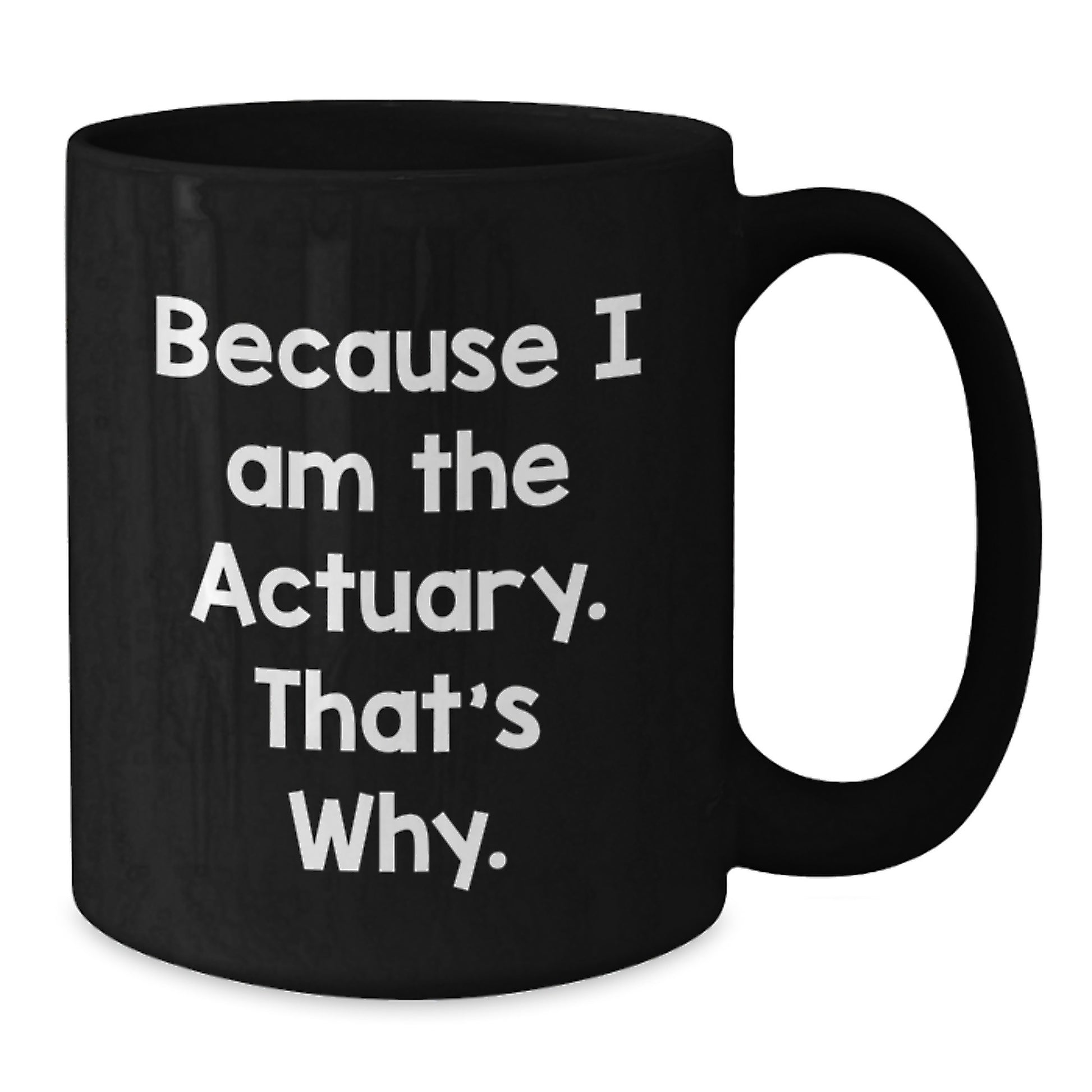 Funny Actuary Gifts from Friends and Family - Because I Am The Actuary. That's Why. Black Coffee Mug, Birthday Unique Presents for Actuary Men and Women - Additional