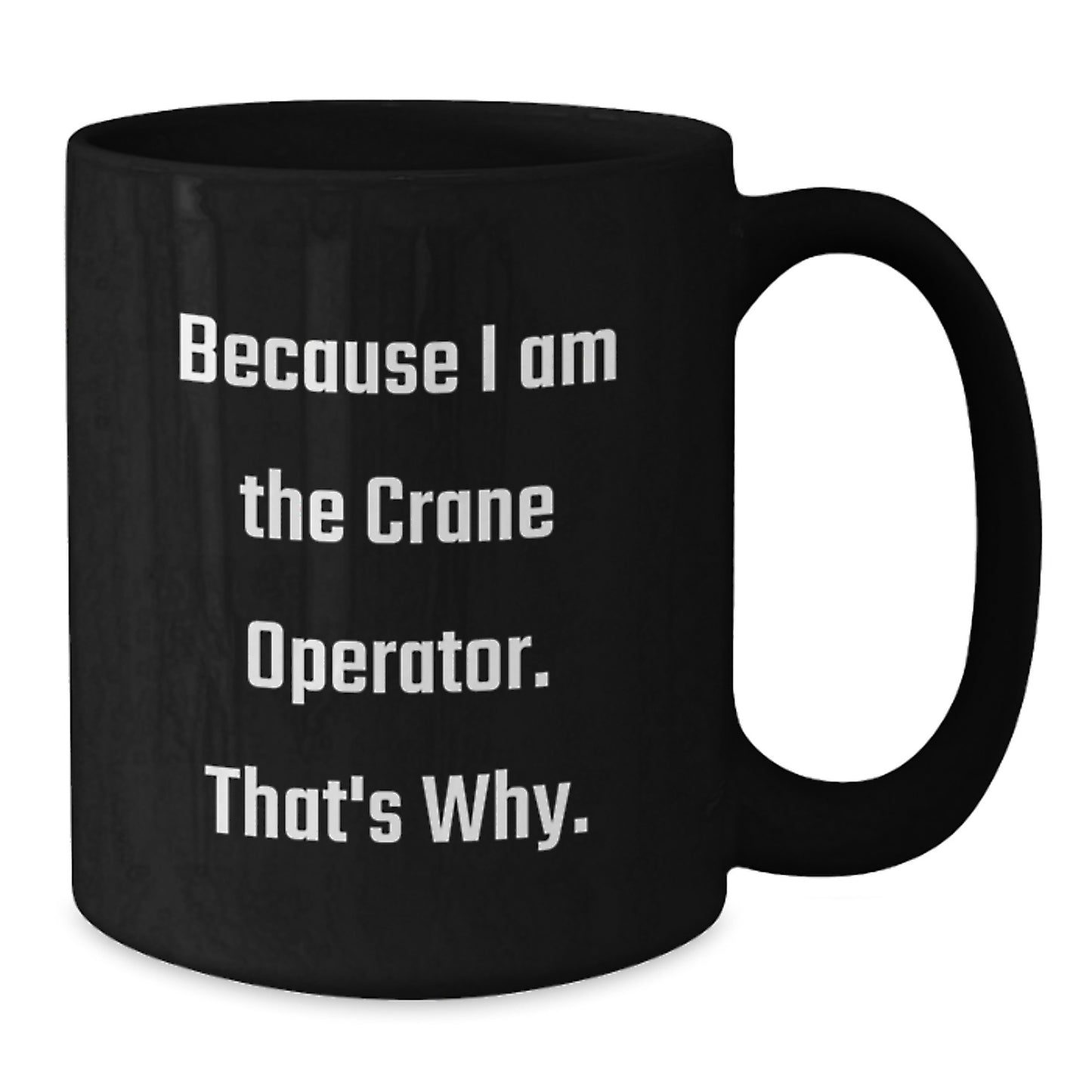 Funny Crane Operator Gifts from Friends for Crane Operator Birthday Unique Mugs, 'Because I Am The Crane Operator. That's Why.' Quote on Black Coffee Mug - Additional