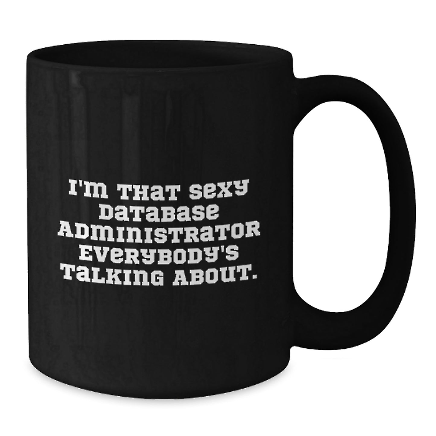 Funny Database Administrator Gifts from Friends for Men's Birthday Unique Mugs, I'm That Sexy Database Administrator Everybody's Talking About. Black Coffee Mug - Additional