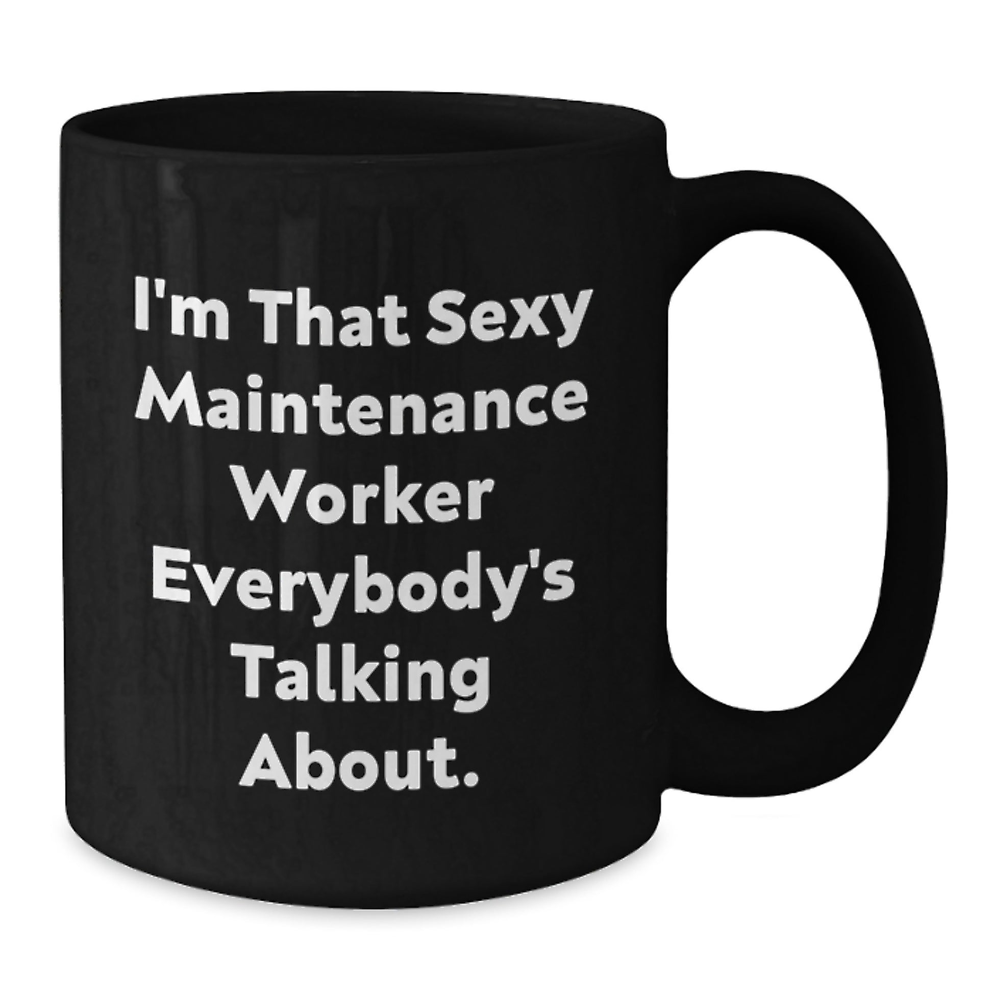 Funny Maintenance Worker Birthday Unique Gifts from Friends and Family, I'm That Sexy Maintenance Worker Everybody's Talking About. Black Coffee Mug - Additional