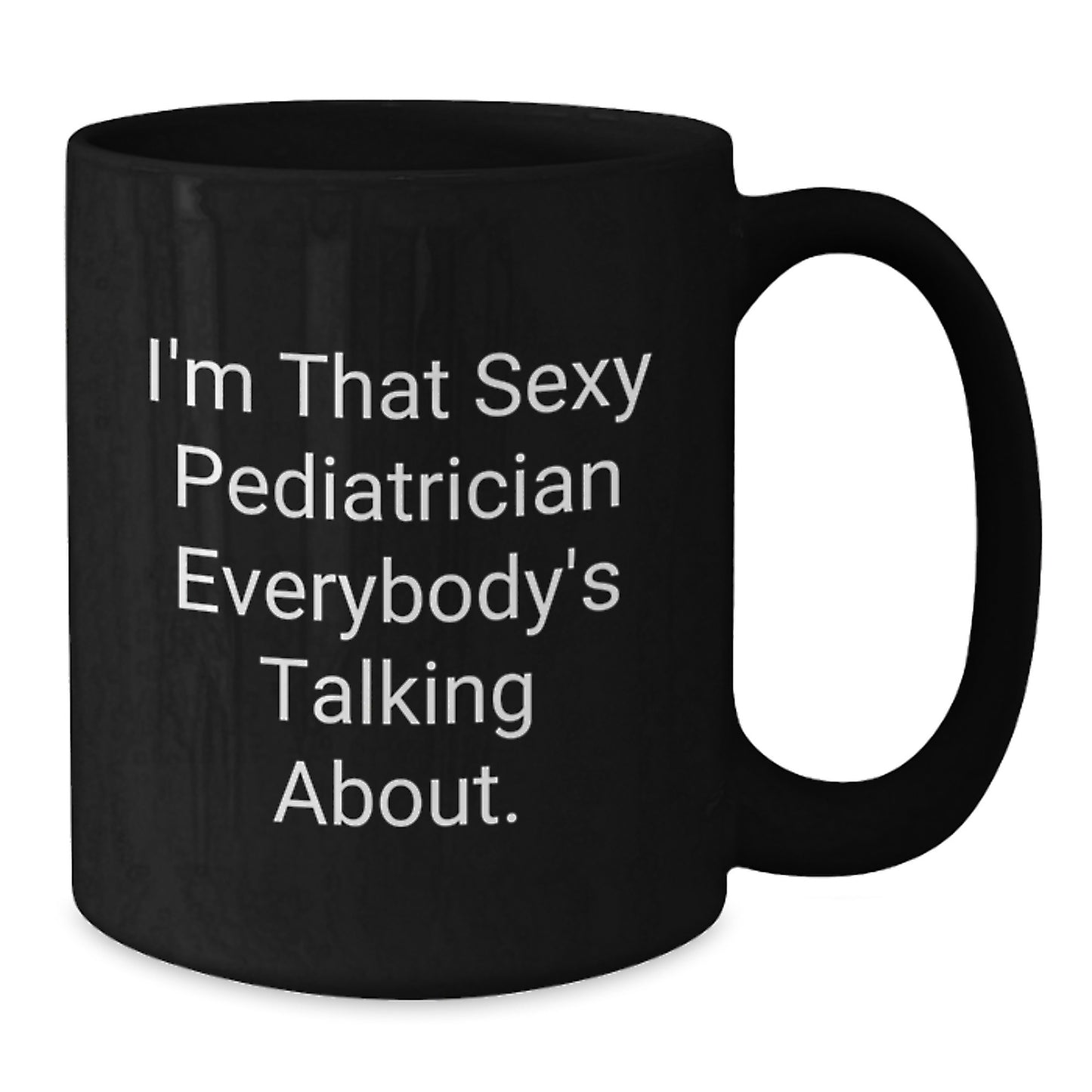 Funny Pediatrician Gifts from Friends - 'I'm That Sexy Pediatrician Everybody's Talking About.' - Black Coffee Mug for Birthday - Additional