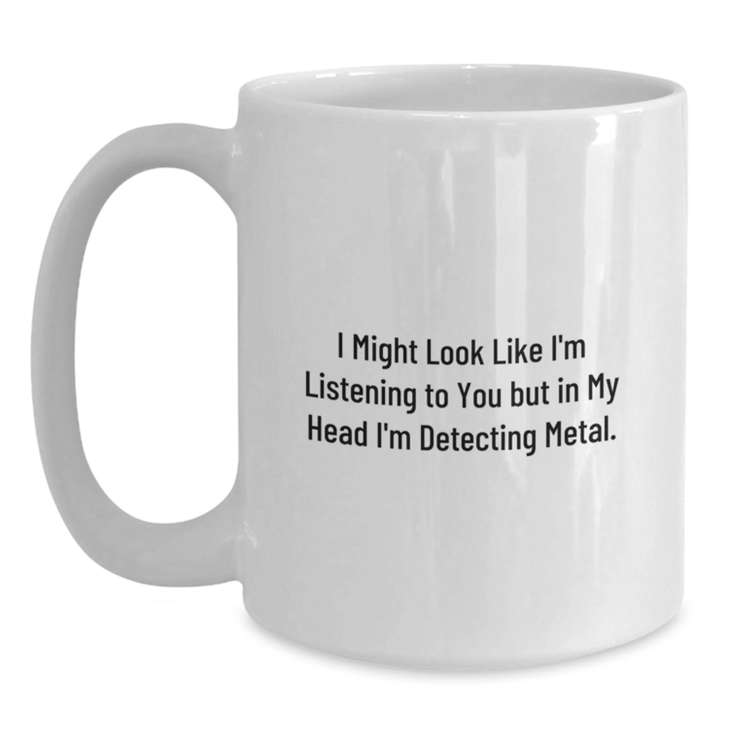 Funny Metal Detecting Gifts for Friends - I Might Look Like I'm Listening But In My Head I'm Detecting Metal. - Gifts from Friends to Metal Detecting Enthusiasts - White Coffee Mug - Main