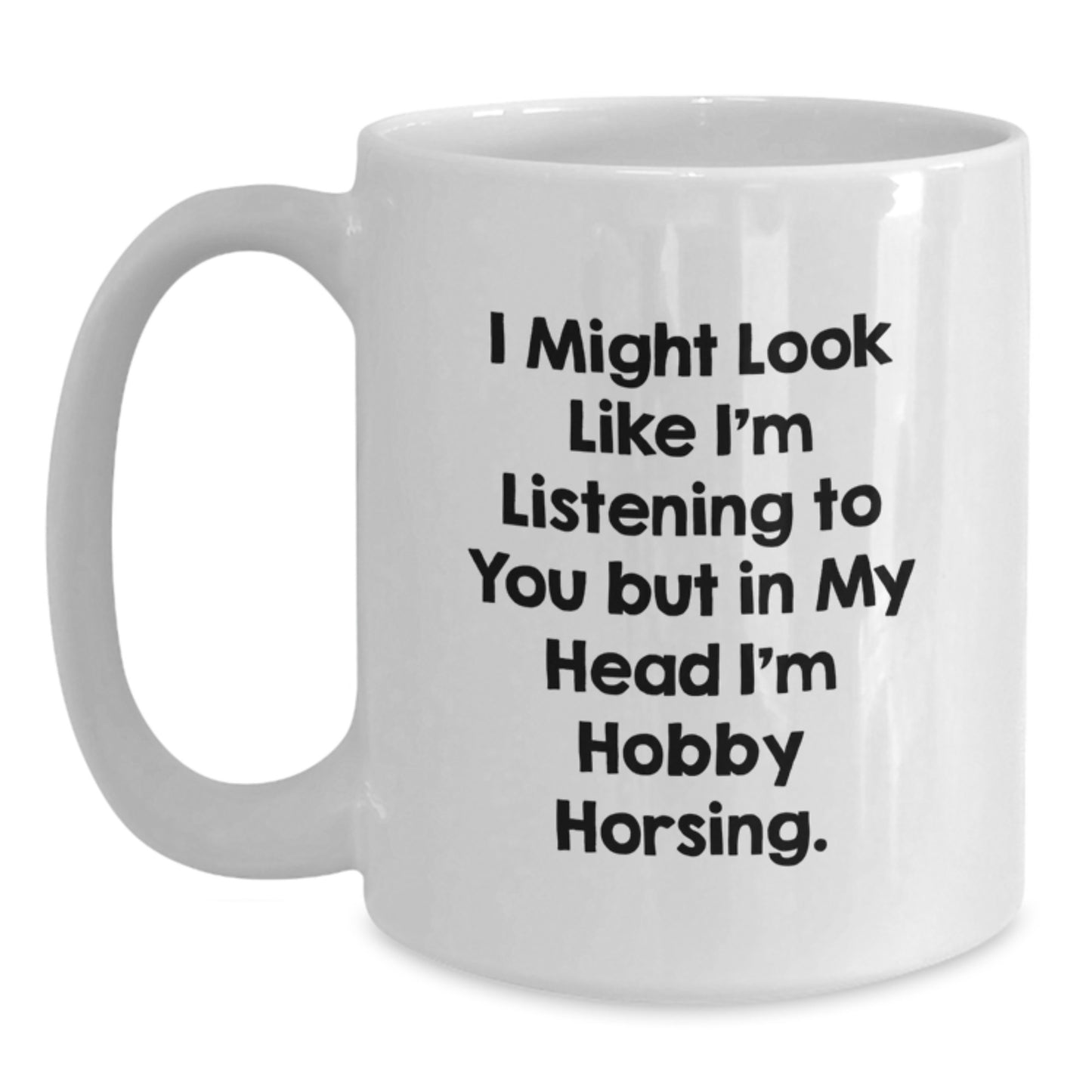 Hobby Horsing Funny Gifts from Women to Friends, White Coffee Mug for Graduation, I Might Look Like I'm Listening... - Main