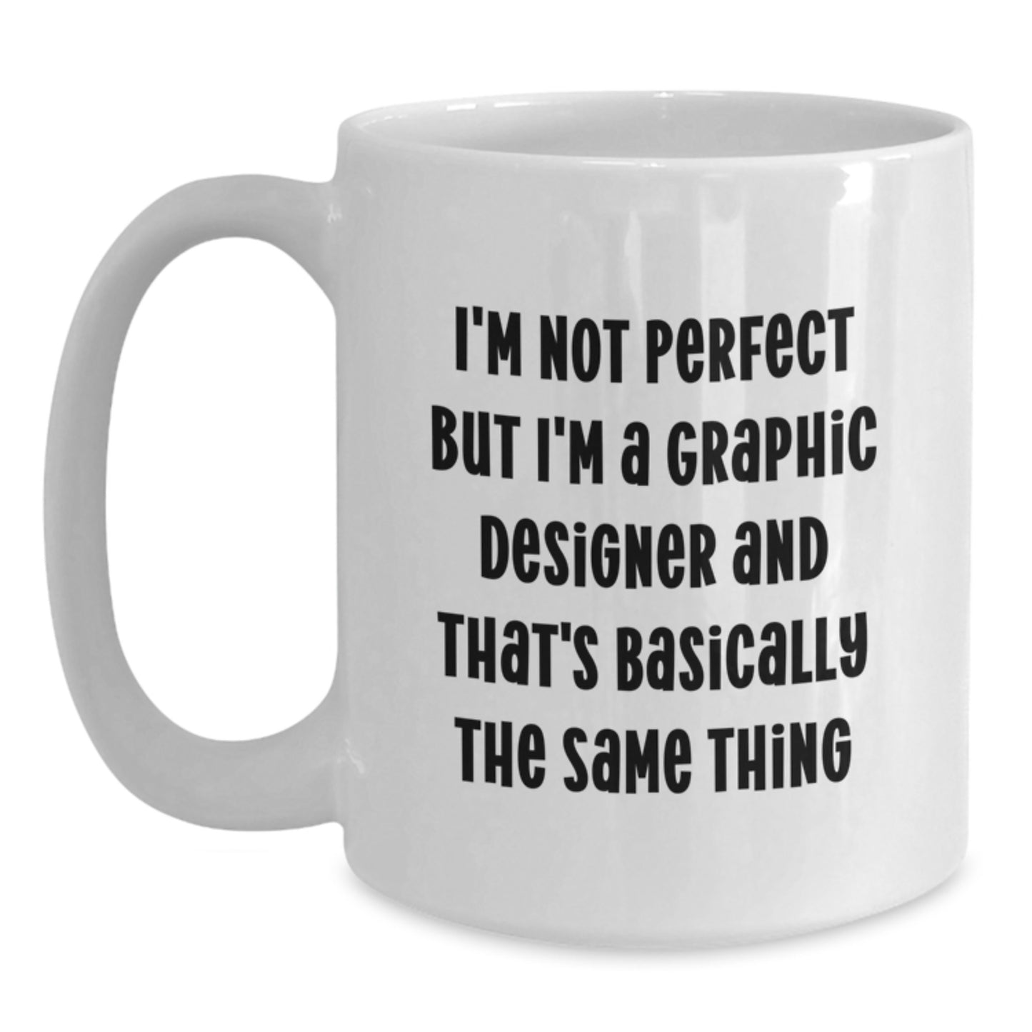 Funny Graphic Designer Gifts from Friends and Family for Graduation Unique White Coffee Mugs I'm Not Perfect But I'm A Graphic Designer And That's Basically The Same Thing - Main