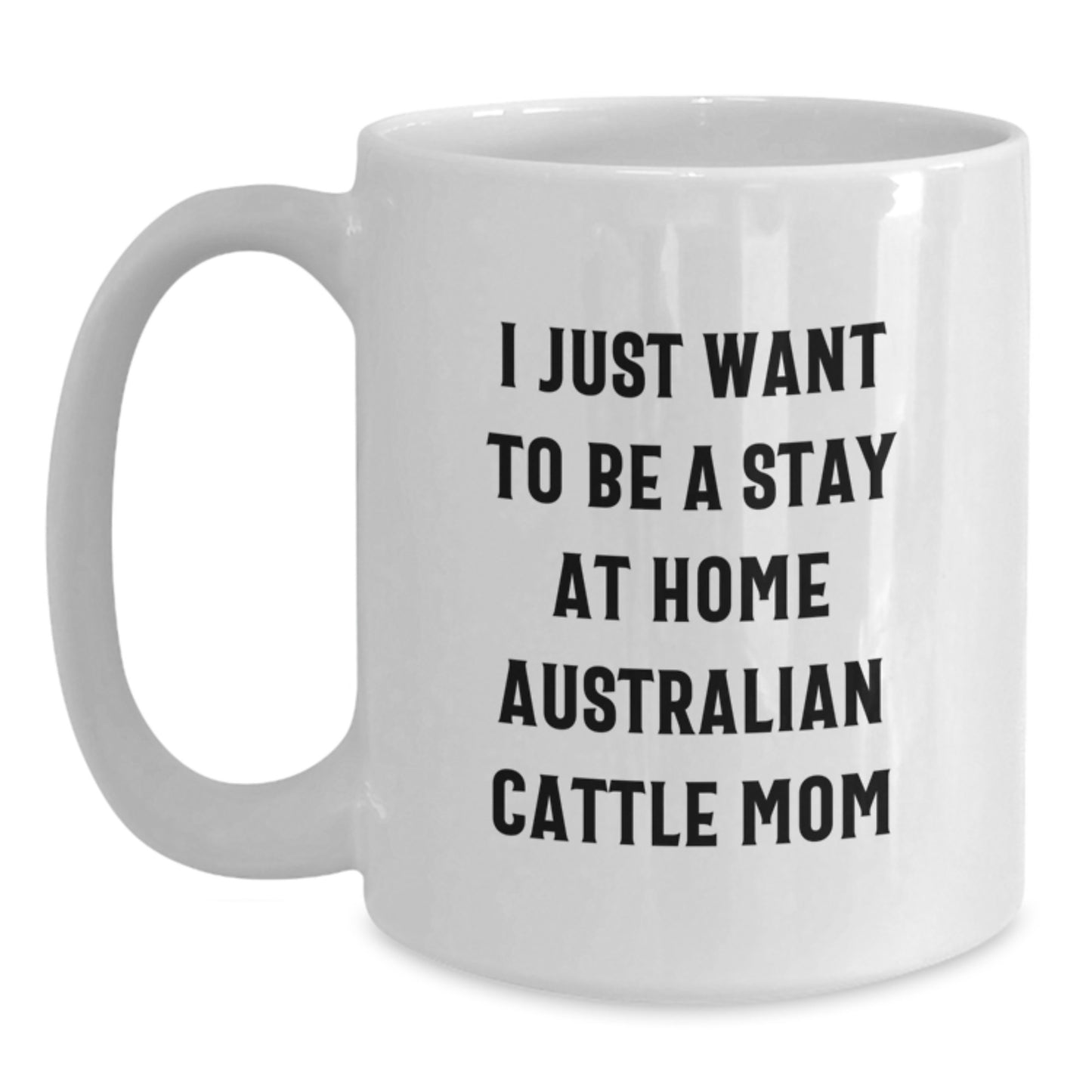 Funny Australian Cattle Dog Mom Gifts from Friends, Australian Cattle Dog White Coffee Mug for Graduation Unique Gifts, I Just Want To Be A Stay At Home Australian Cattle Mom, White Coffee Mug - Main