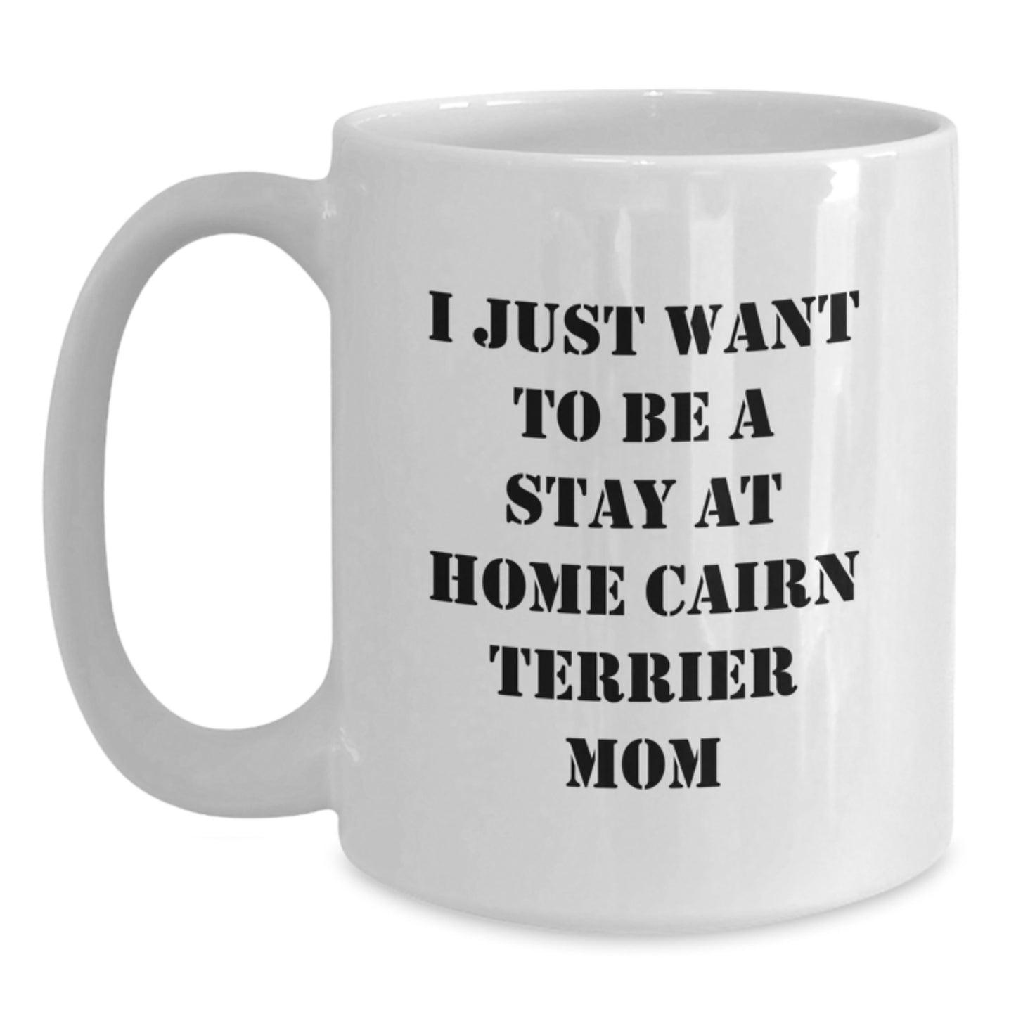Cairn Terrier Dog Mom Funny Gifts for Women Friends Family from, White Coffee Mug for Graduation, I Just Want To Be A Stay At Home Cairn Terrier Mom - Main