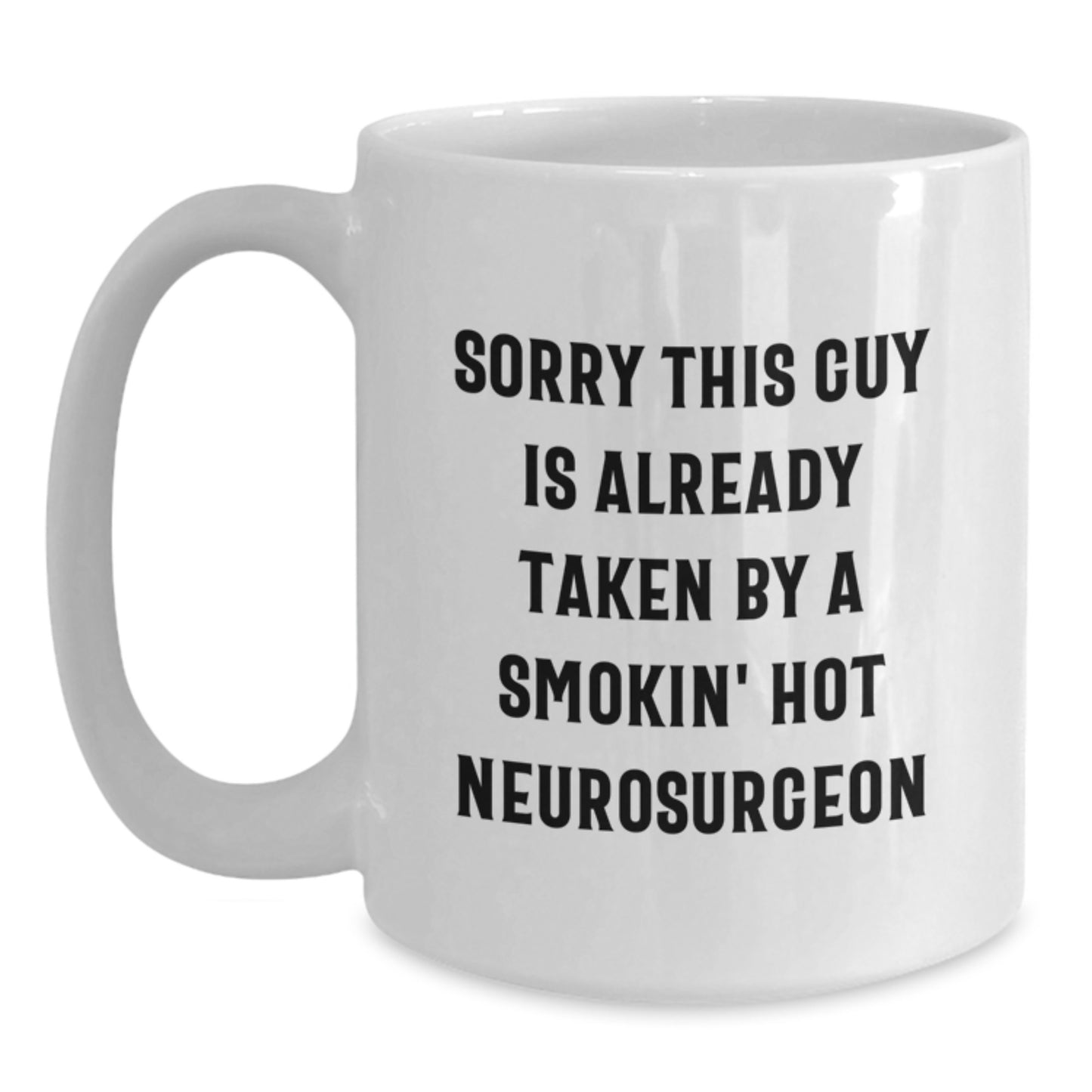 Funny Neurosurgeon Gifts from Friends - Sorry This Guy Is Already Taken By A Smokin' Hot Neurosurgeon White Coffee Mug, Graduation Unique Gifts for Neurosurgeon - Main