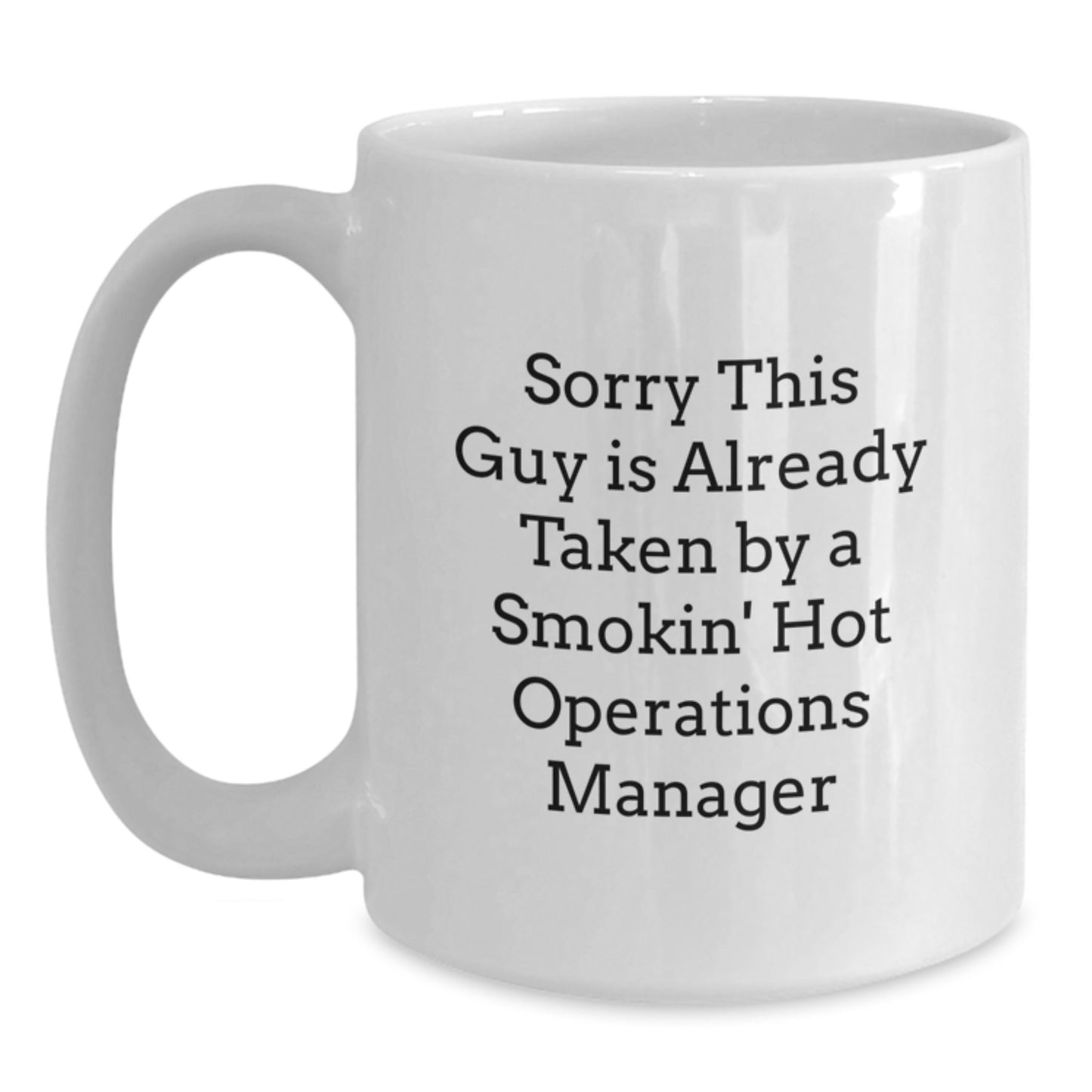 Funny Operations Manager Gifts from Friends for Graduation Unique White Coffee Mug, Sorry This Guy Is Already Taken By A Smokin' Hot Operations Manager - Main