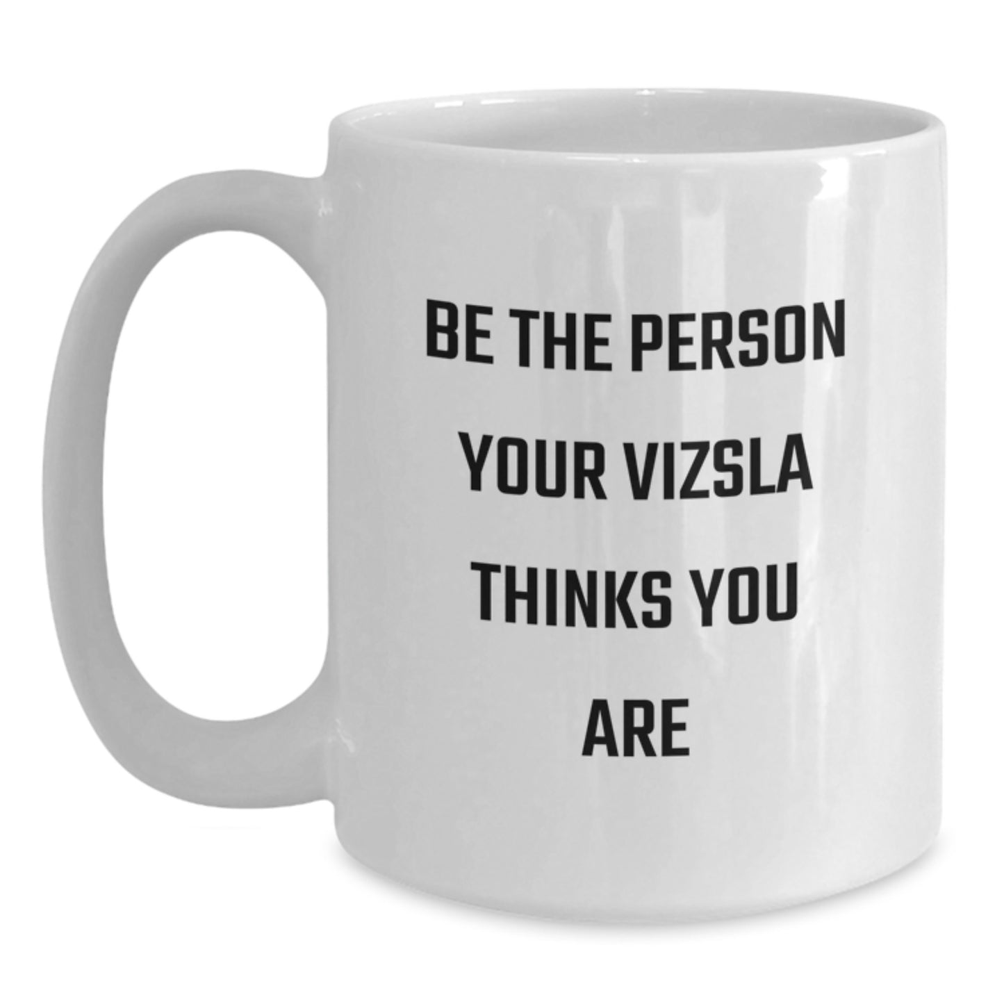 Vizsla Dog Lover Gifts from Friends, Funny White Coffee Mug - Be The Person Your Vizsla Thinks You Are, Birthday Unique Gifts - Main